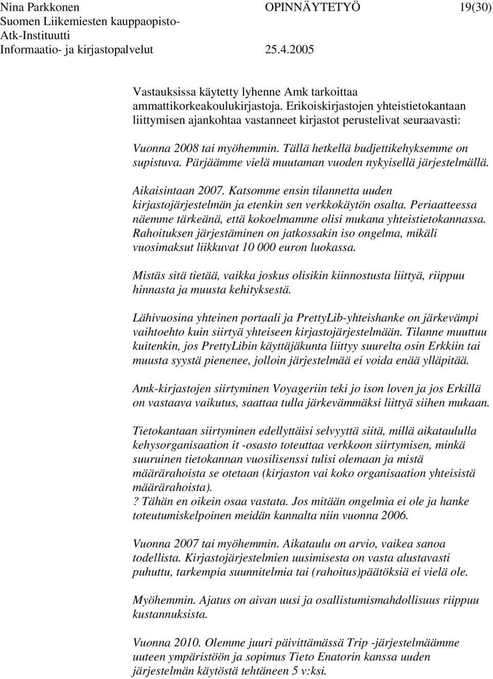 Pärjäämme vielä muutaman vuoden nykyisellä järjestelmällä. Aikaisintaan 2007. Katsomme ensin tilannetta uuden kirjastojärjestelmän ja etenkin sen verkkokäytön osalta.