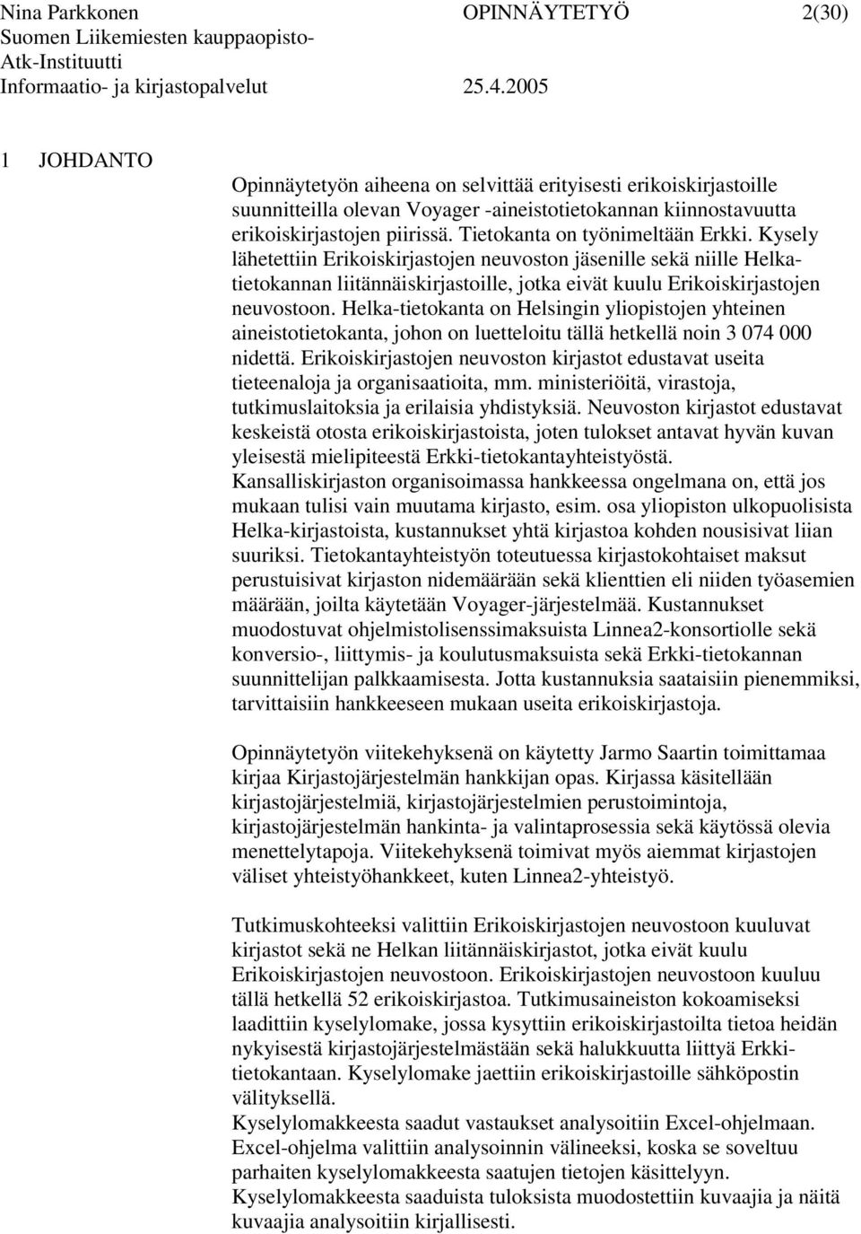 Kysely lähetettiin Erikoiskirjastojen neuvoston jäsenille sekä niille Helkatietokannan liitännäiskirjastoille, jotka eivät kuulu Erikoiskirjastojen neuvostoon.