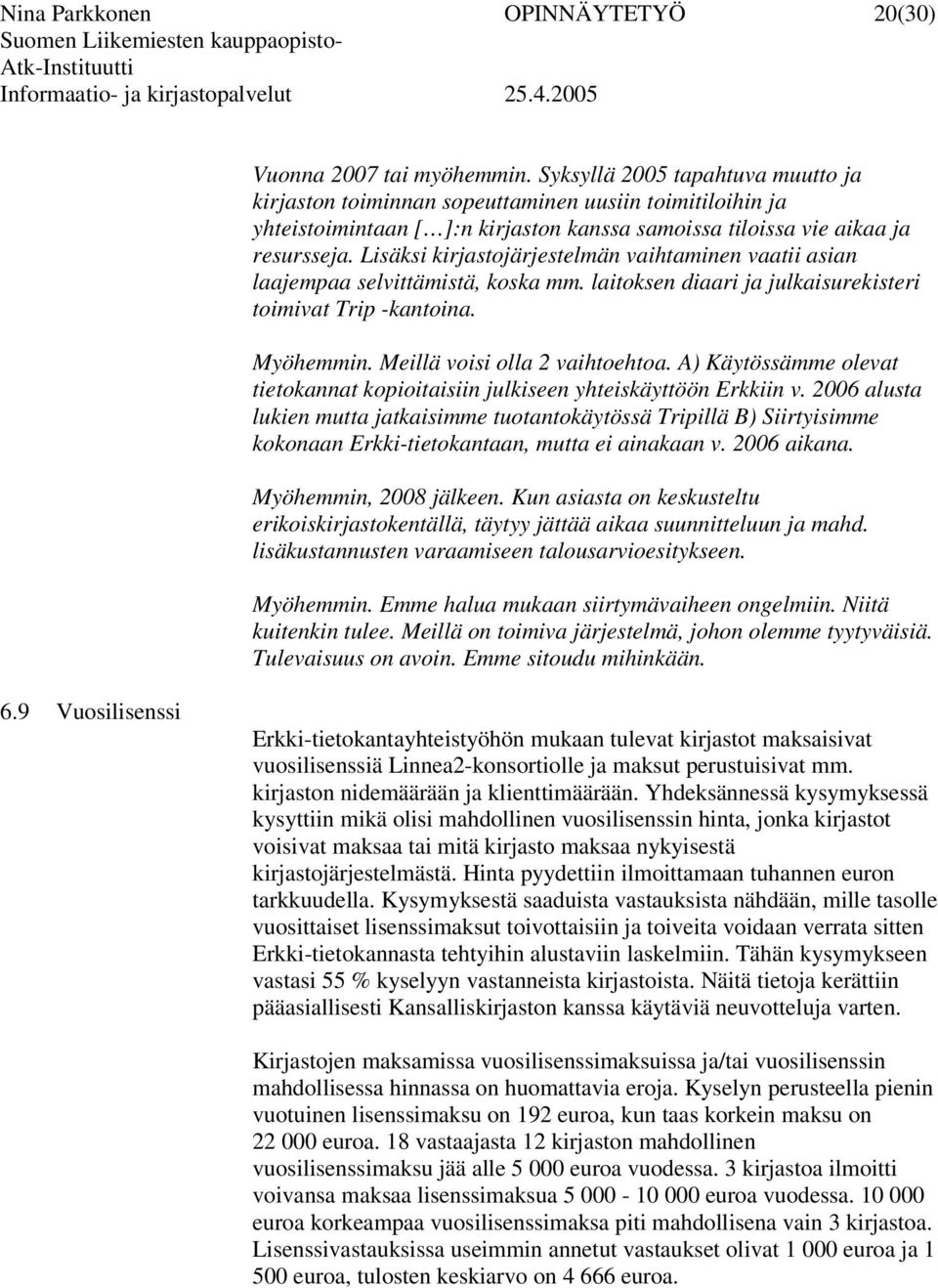 Lisäksi kirjastojärjestelmän vaihtaminen vaatii asian laajempaa selvittämistä, koska mm. laitoksen diaari ja julkaisurekisteri toimivat Trip -kantoina. Myöhemmin. Meillä voisi olla 2 vaihtoehtoa.