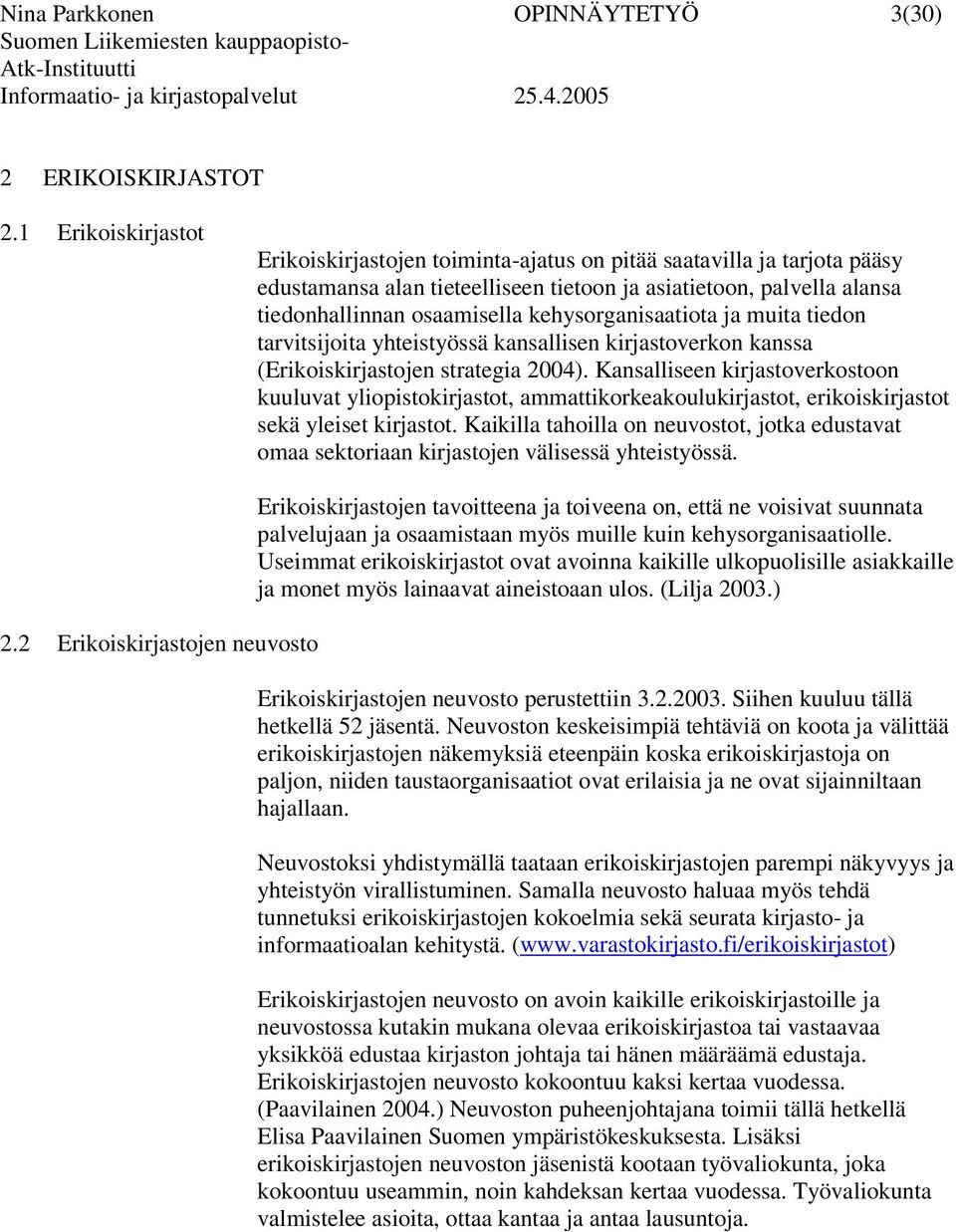 kehysorganisaatiota ja muita tiedon tarvitsijoita yhteistyössä kansallisen kirjastoverkon kanssa (Erikoiskirjastojen strategia 2004).