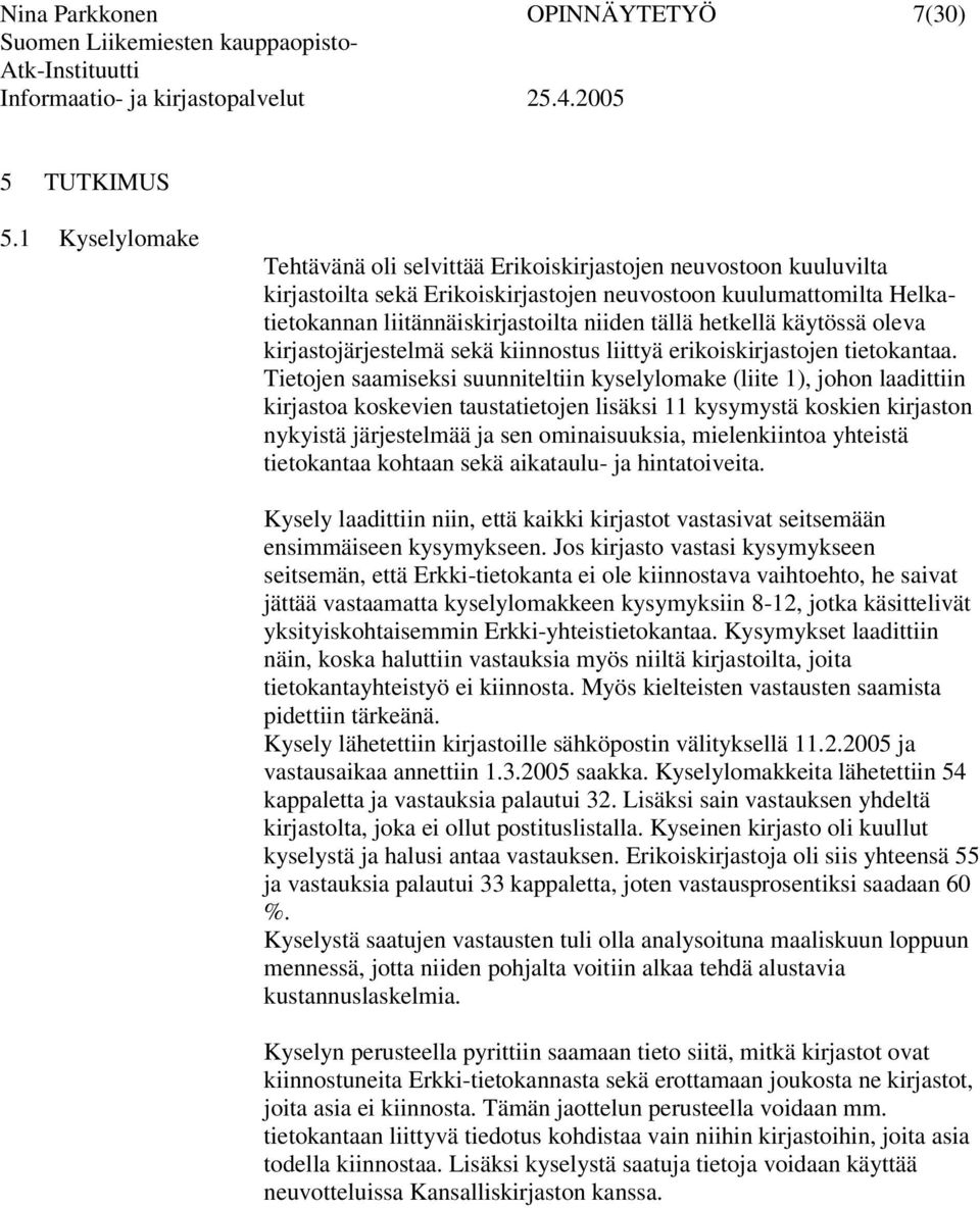 hetkellä käytössä oleva kirjastojärjestelmä sekä kiinnostus liittyä erikoiskirjastojen tietokantaa.