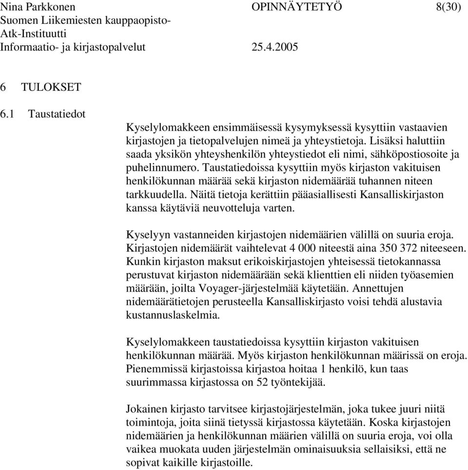 Taustatiedoissa kysyttiin myös kirjaston vakituisen henkilökunnan määrää sekä kirjaston nidemäärää tuhannen niteen tarkkuudella.