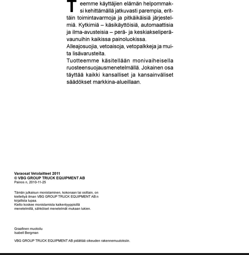 Tuotteemme käsitellään monivaiheisella ruosteensuojausmenetelmällä. Jokainen osa täyttää kaikki kansalliset ja kansainväliset säädökset markkina-alueillaan.