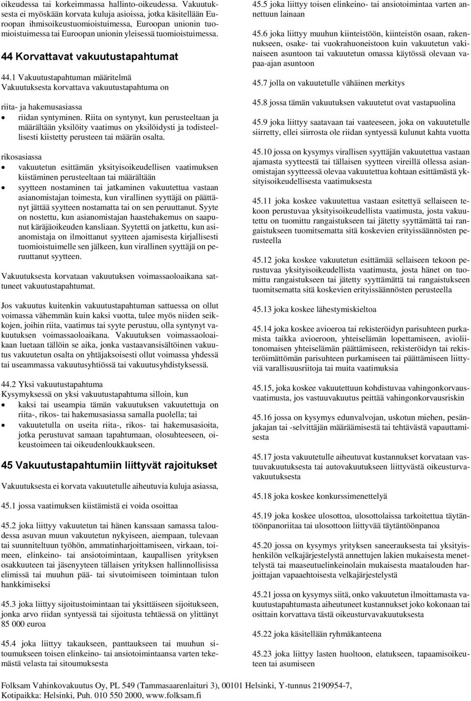 44 Korvattavat vakuutustapahtumat 44.1 Vakuutustapahtuman määritelmä Vakuutuksesta korvattava vakuutustapahtuma on riita- ja hakemusasiassa riidan syntyminen.