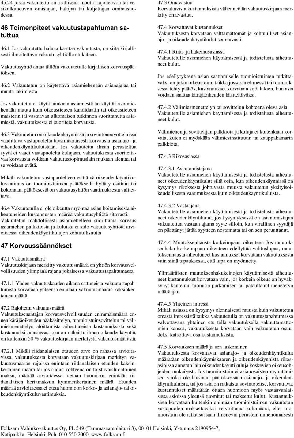 2 Vakuutetun on käytettävä asiamiehenään asianajajaa tai muuta lakimiestä.