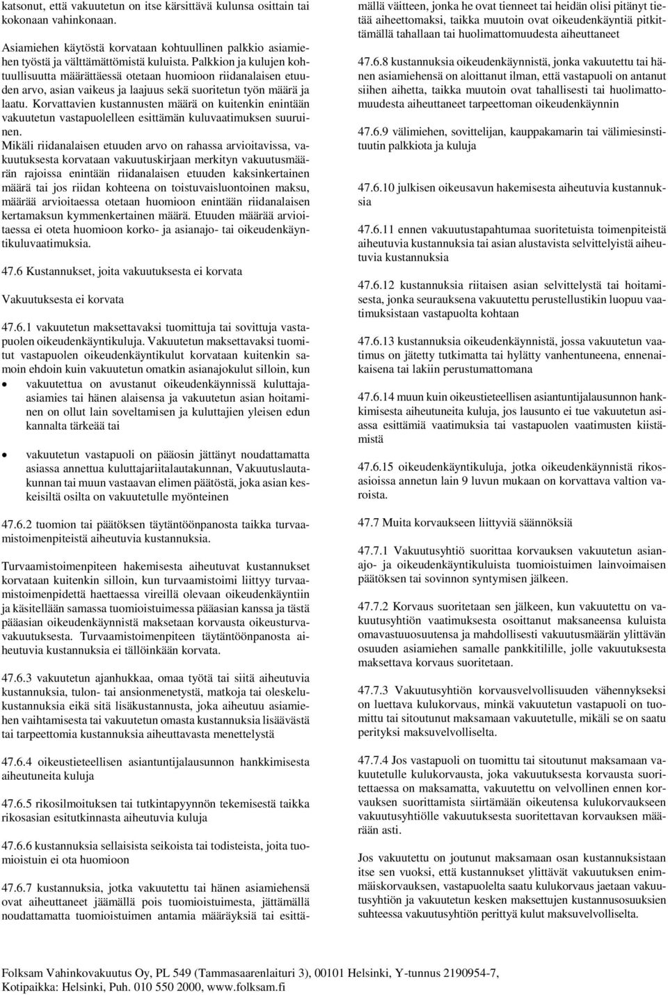 Korvattavien kustannusten määrä on kuitenkin enintään vakuutetun vastapuolelleen esittämän kuluvaatimuksen suuruinen.