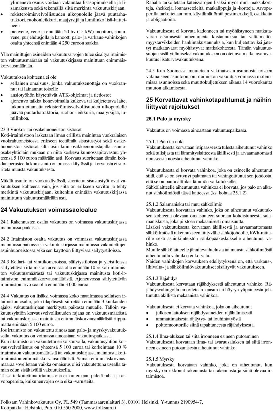 ja kanootti palo- ja varkaus-vahinkojen osalta yhteensä enintään 4 250 euroon saakka.
