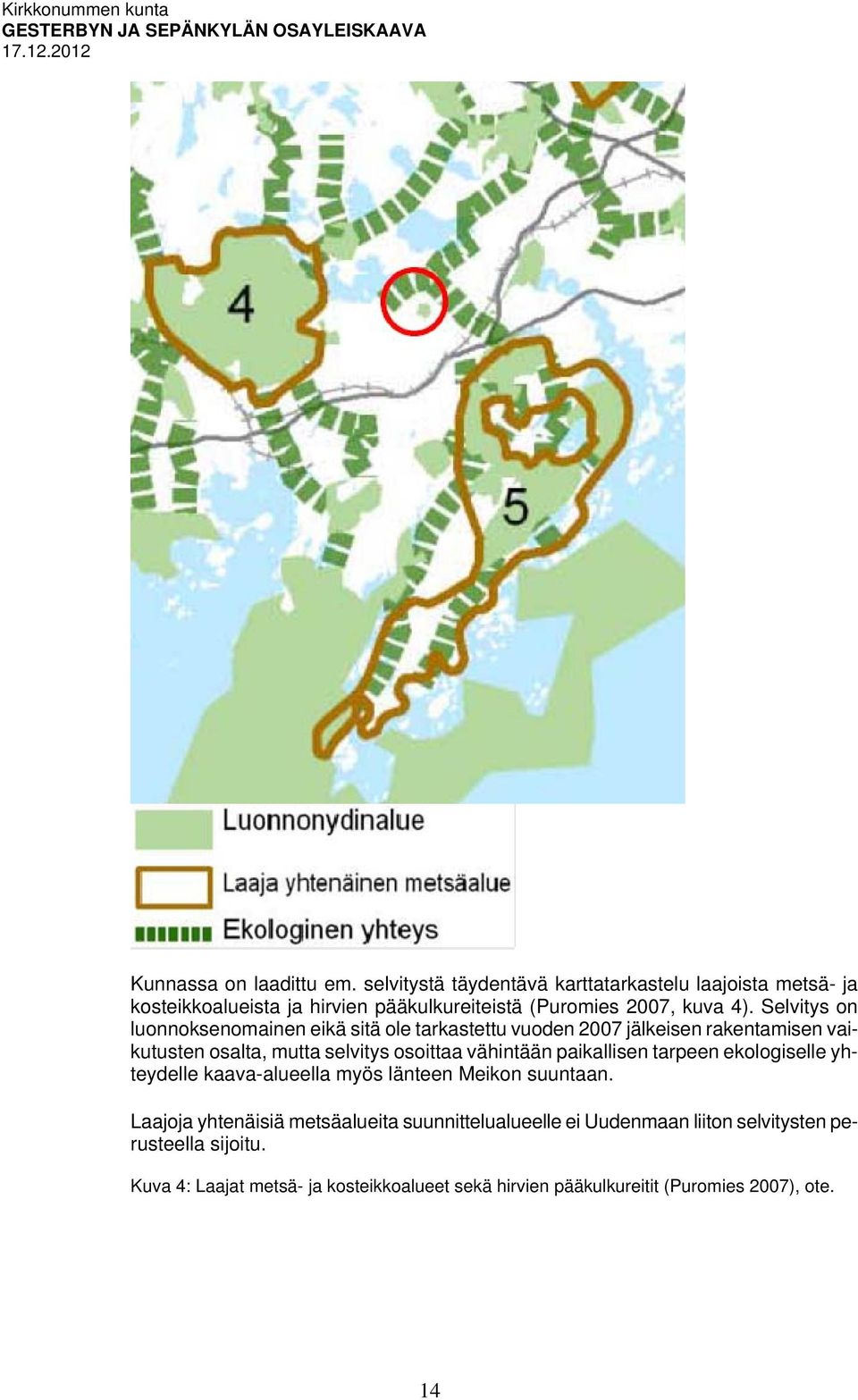 Selvitys on luonnoksenomainen eikä sitä ole tarkastettu vuoden 2007 jälkeisen rakentamisen vaikutusten osalta, mutta selvitys osoittaa vähintään