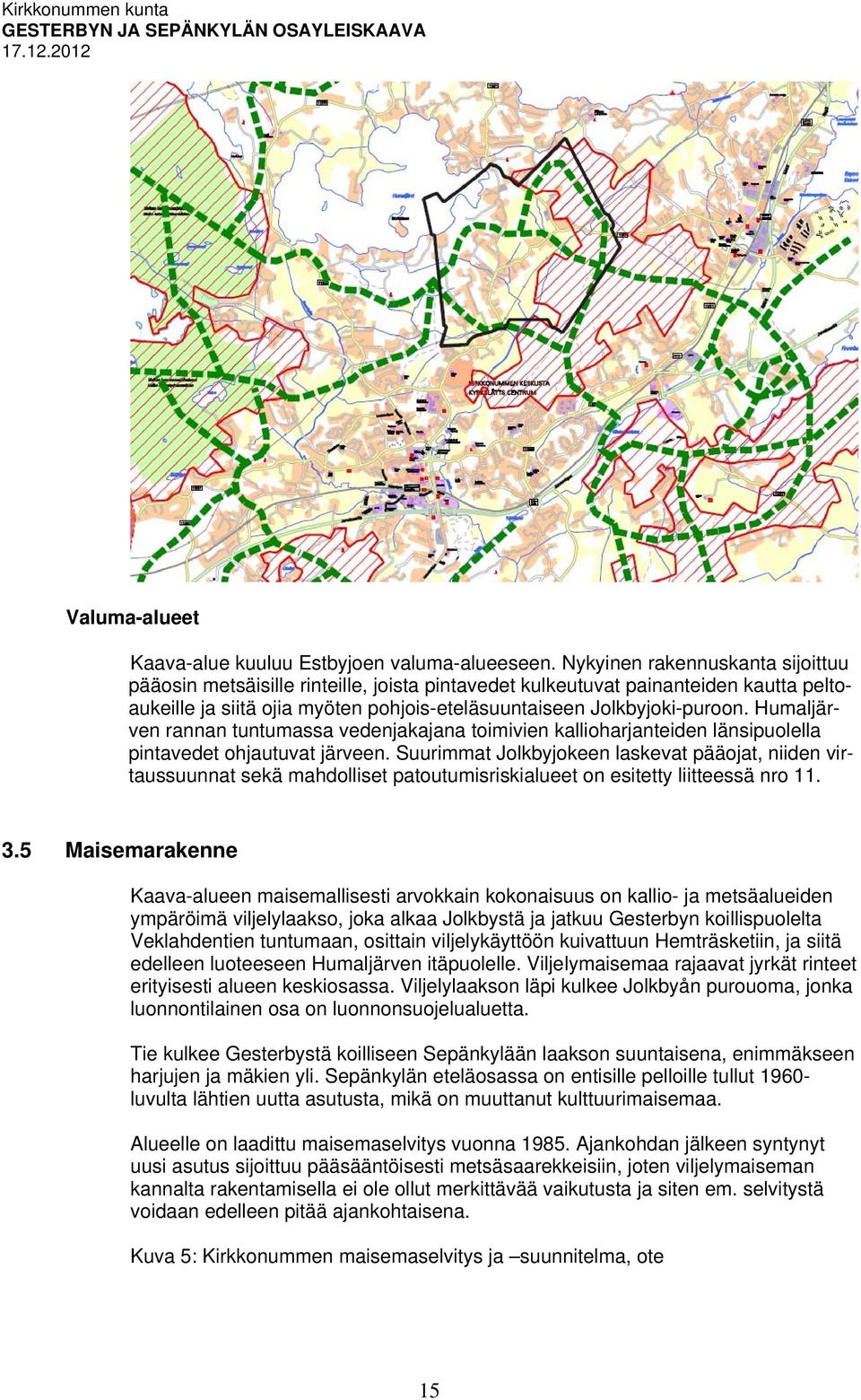 Humaljärven rannan tuntumassa vedenjakajana toimivien kallioharjanteiden länsipuolella pintavedet ohjautuvat järveen.