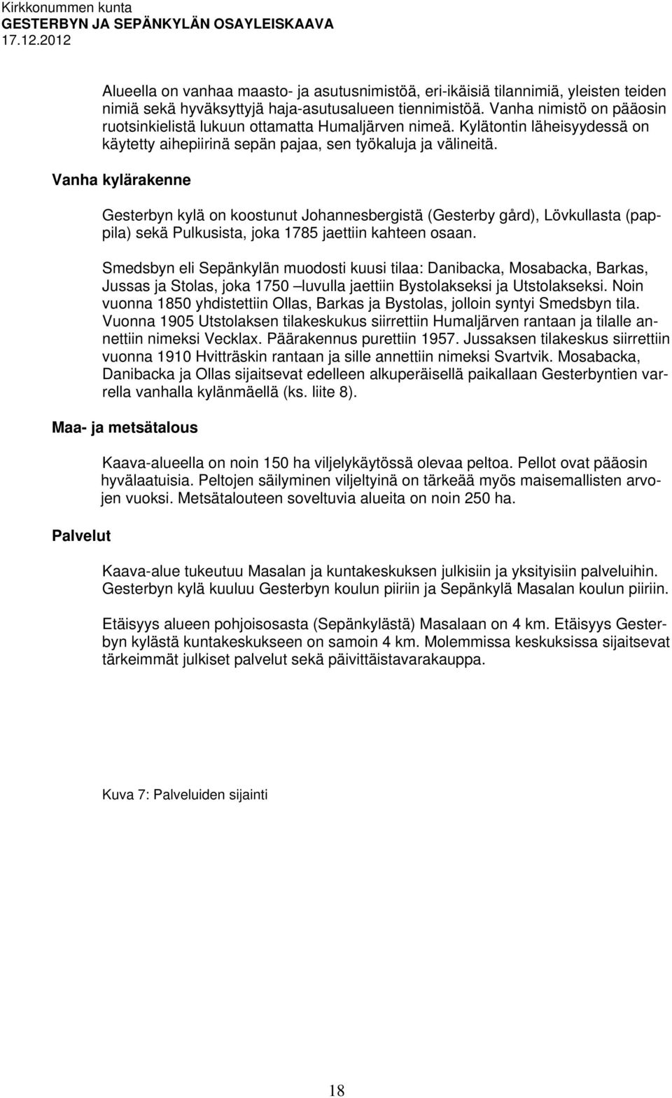 Vanha kylärakenne Gesterbyn kylä on koostunut Johannesbergistä (Gesterby gård), Lövkullasta (pappila) sekä Pulkusista, joka 1785 jaettiin kahteen osaan.