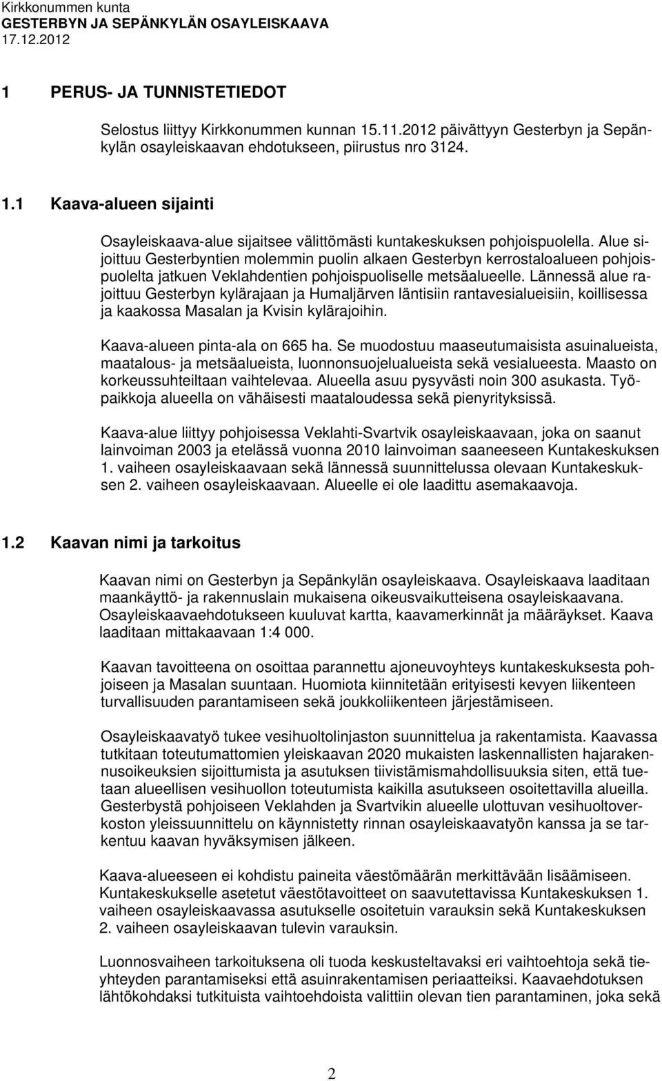 Lännessä alue rajoittuu Gesterbyn kylärajaan ja Humaljärven läntisiin rantavesialueisiin, koillisessa ja kaakossa Masalan ja Kvisin kylärajoihin. Kaava-alueen pinta-ala on 665 ha.