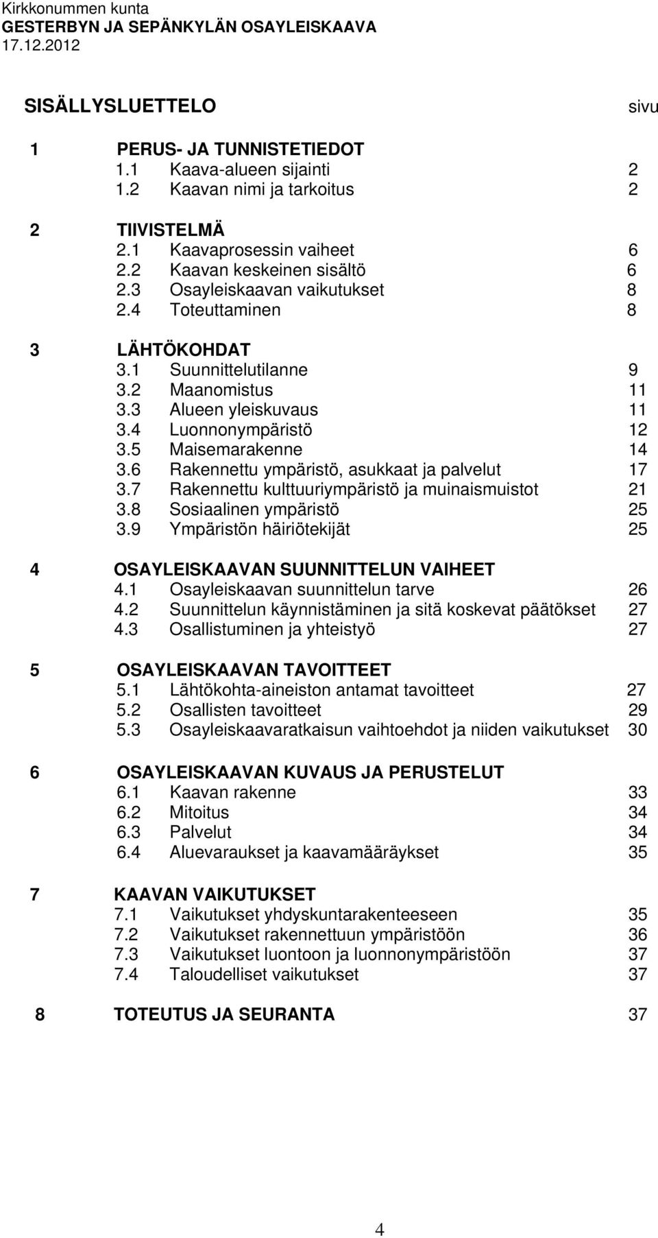 6 Rakennettu ympäristö, asukkaat ja palvelut 17 3.7 Rakennettu kulttuuriympäristö ja muinaismuistot 21 3.8 Sosiaalinen ympäristö 25 3.