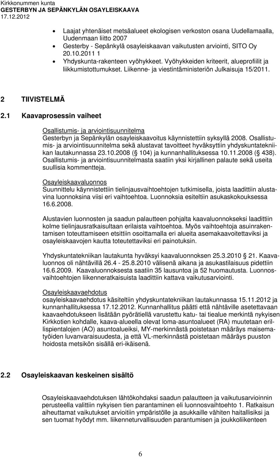 1 Kaavaprosessin vaiheet Osallistumis- ja arviointisuunnitelma Gesterbyn ja Sepänkylän osayleiskaavoitus käynnistettiin syksyllä 2008.