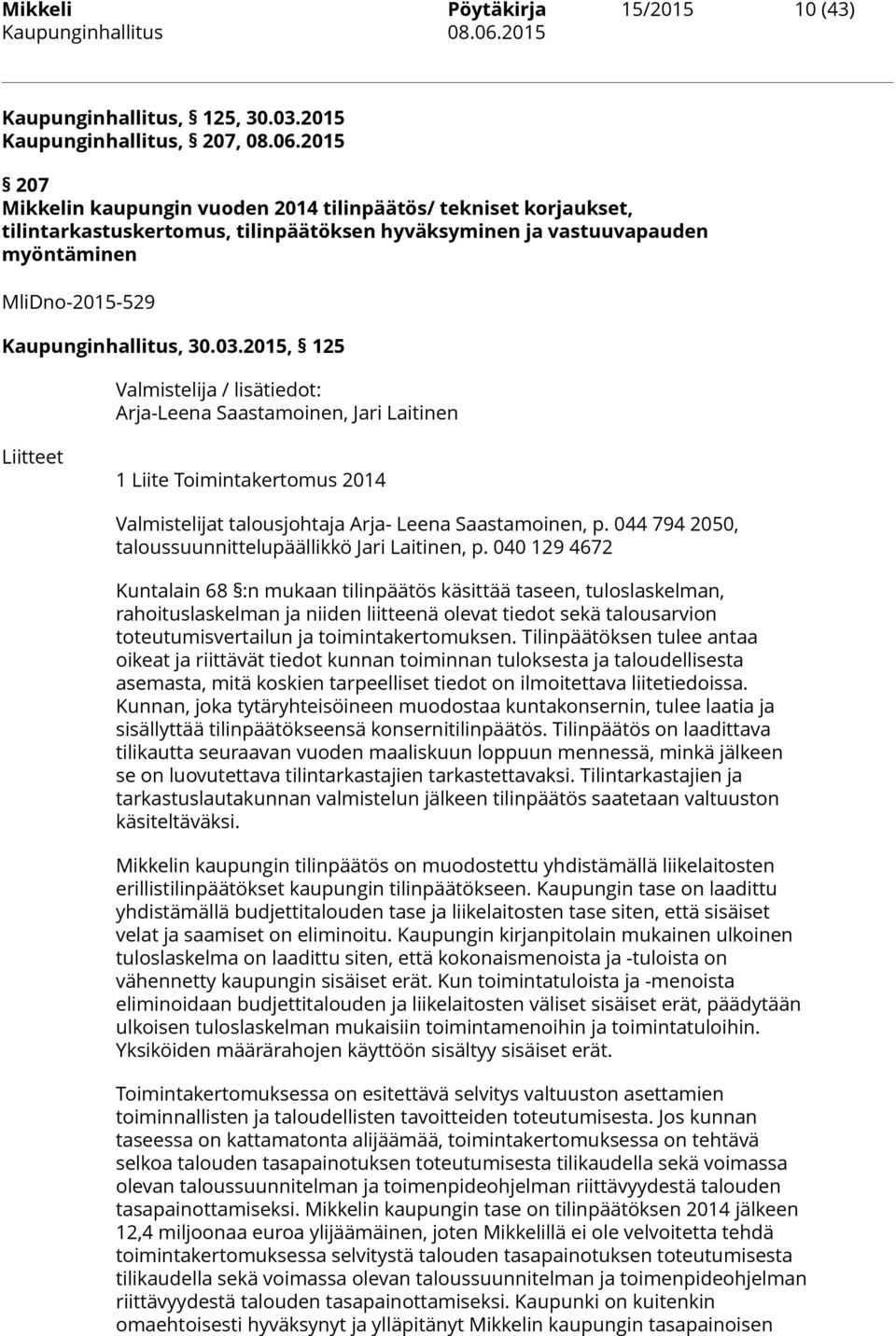 2015 207 Mikkelin kaupungin vuoden 2014 tilinpäätös/ tekniset korjaukset, tilintarkastuskertomus, tilinpäätöksen hyväksyminen ja vastuuvapauden myöntäminen MliDno-2015-529 Kaupunginhallitus, 30.03.