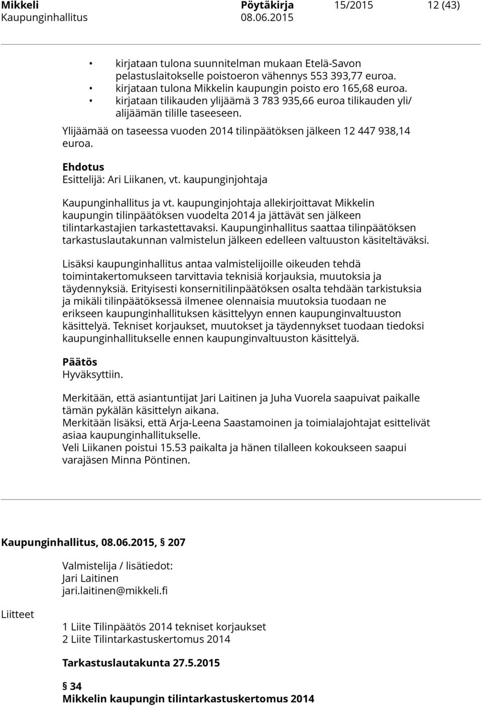 Ylijäämää on taseessa vuoden 2014 tilinpäätöksen jälkeen 12 447 938,14 euroa. Ehdotus Esittelijä: Ari Liikanen, vt. kaupunginjohtaja Kaupunginhallitus ja vt.
