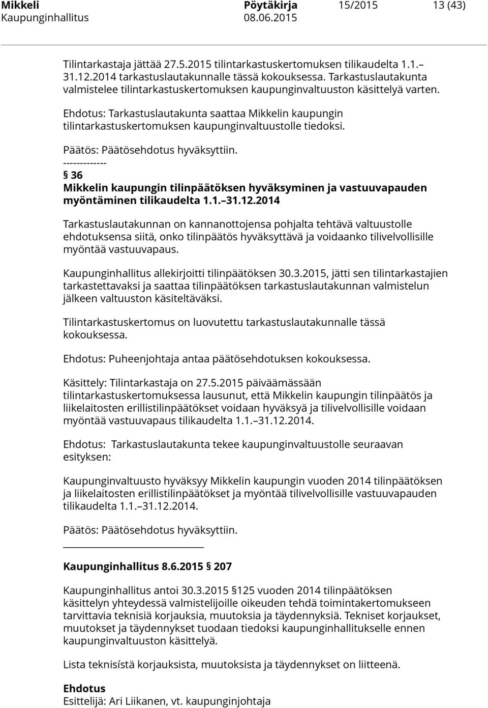 Ehdotus: Tarkastuslautakunta saattaa Mikkelin kaupungin tilintarkastuskertomuksen kaupunginvaltuustolle tiedoksi. Päätös: Päätösehdotus hyväksyttiin.