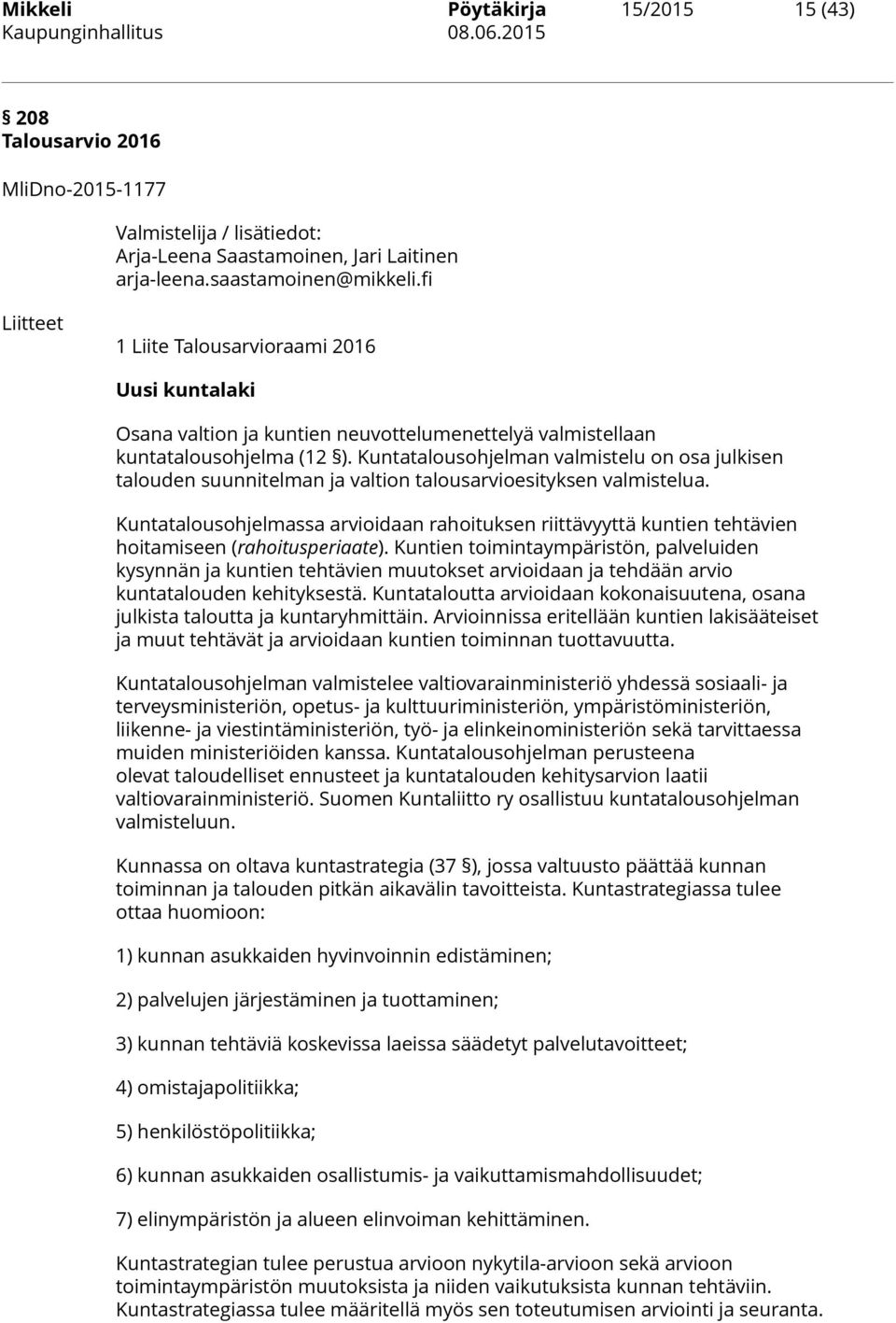 Kuntatalousohjelman valmistelu on osa julkisen talouden suunnitelman ja valtion talousarvioesityksen valmistelua.