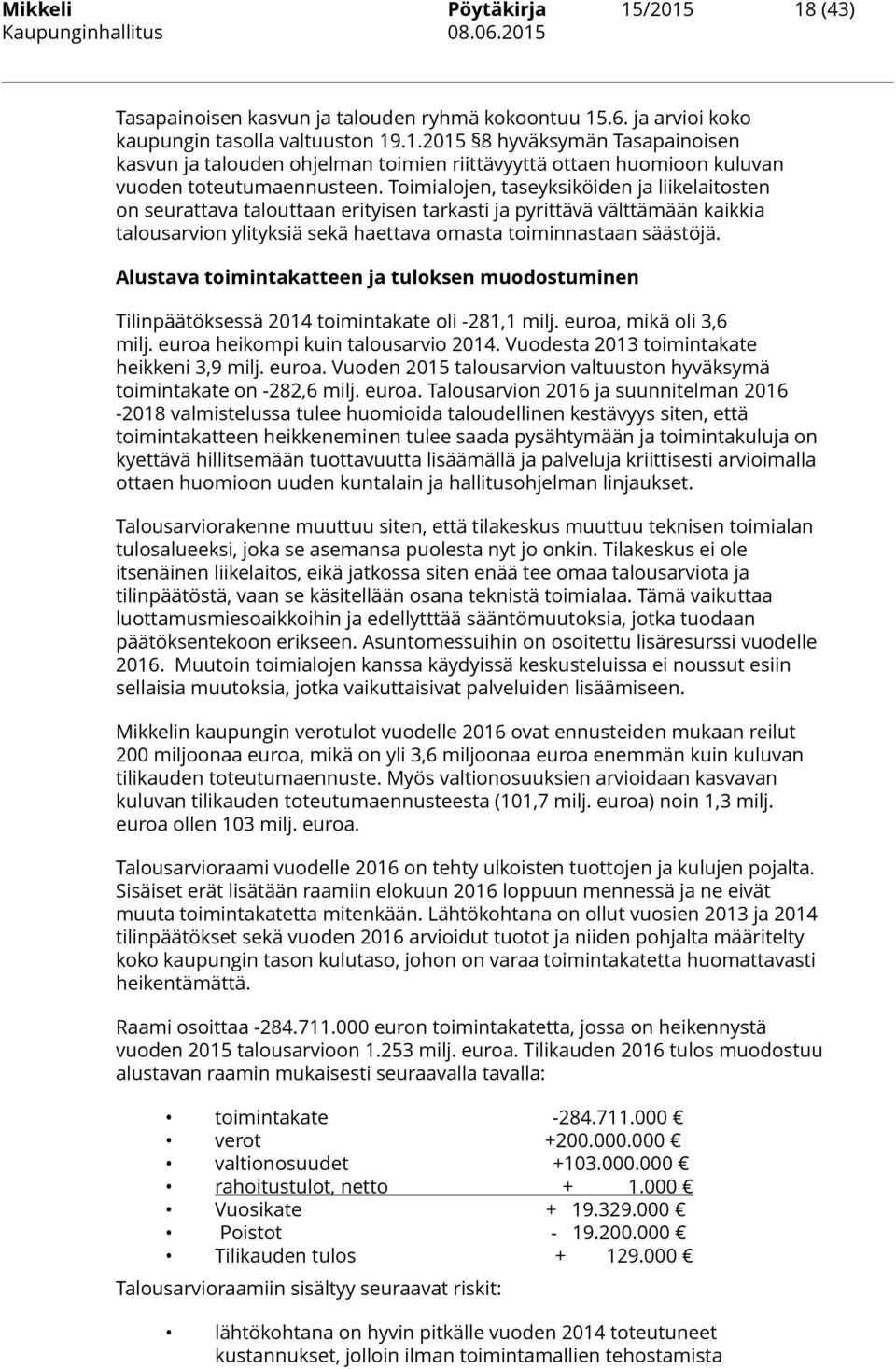 Alustava toimintakatteen ja tuloksen muodostuminen Tilinpäätöksessä 2014 toimintakate oli -281,1 milj. euroa, mikä oli 3,6 milj. euroa heikompi kuin talousarvio 2014.