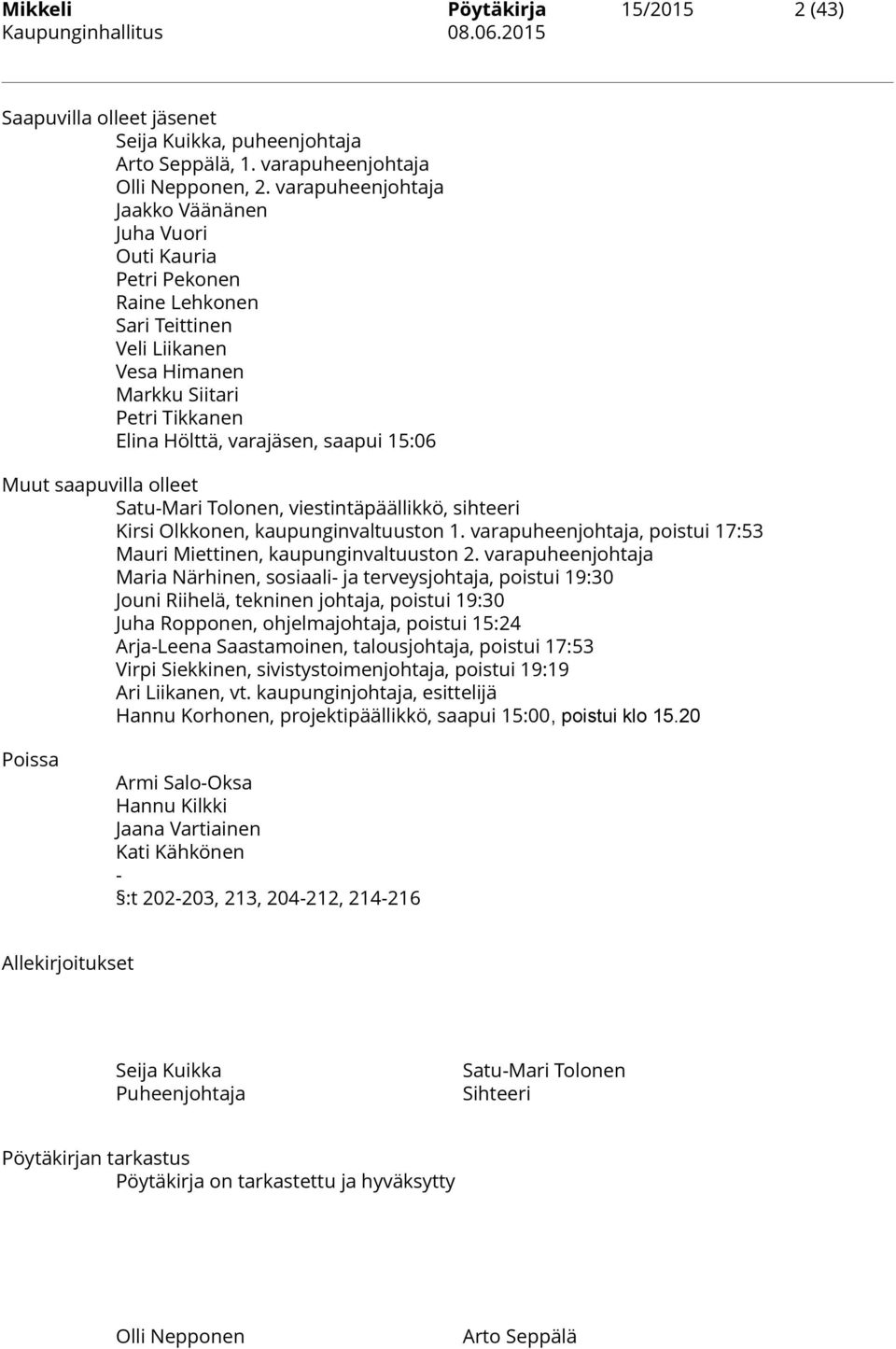 Muut saapuvilla olleet Satu-Mari Tolonen, viestintäpäällikkö, sihteeri Kirsi Olkkonen, kaupunginvaltuuston 1. varapuheenjohtaja, poistui 17:53 Mauri Miettinen, kaupunginvaltuuston 2.