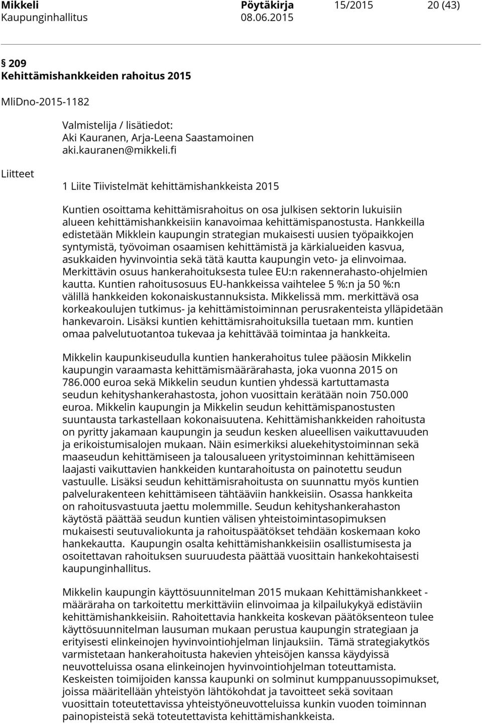 fi Liitteet 1 Liite Tiivistelmät kehittämishankkeista 2015 Kuntien osoittama kehittämisrahoitus on osa julkisen sektorin lukuisiin alueen kehittämishankkeisiin kanavoimaa kehittämispanostusta.