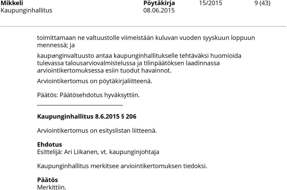 huomioida tulevassa talousarviovalmistelussa ja tilinpäätöksen laadinnassa arviointikertomuksessa esiin tuodut havainnot.