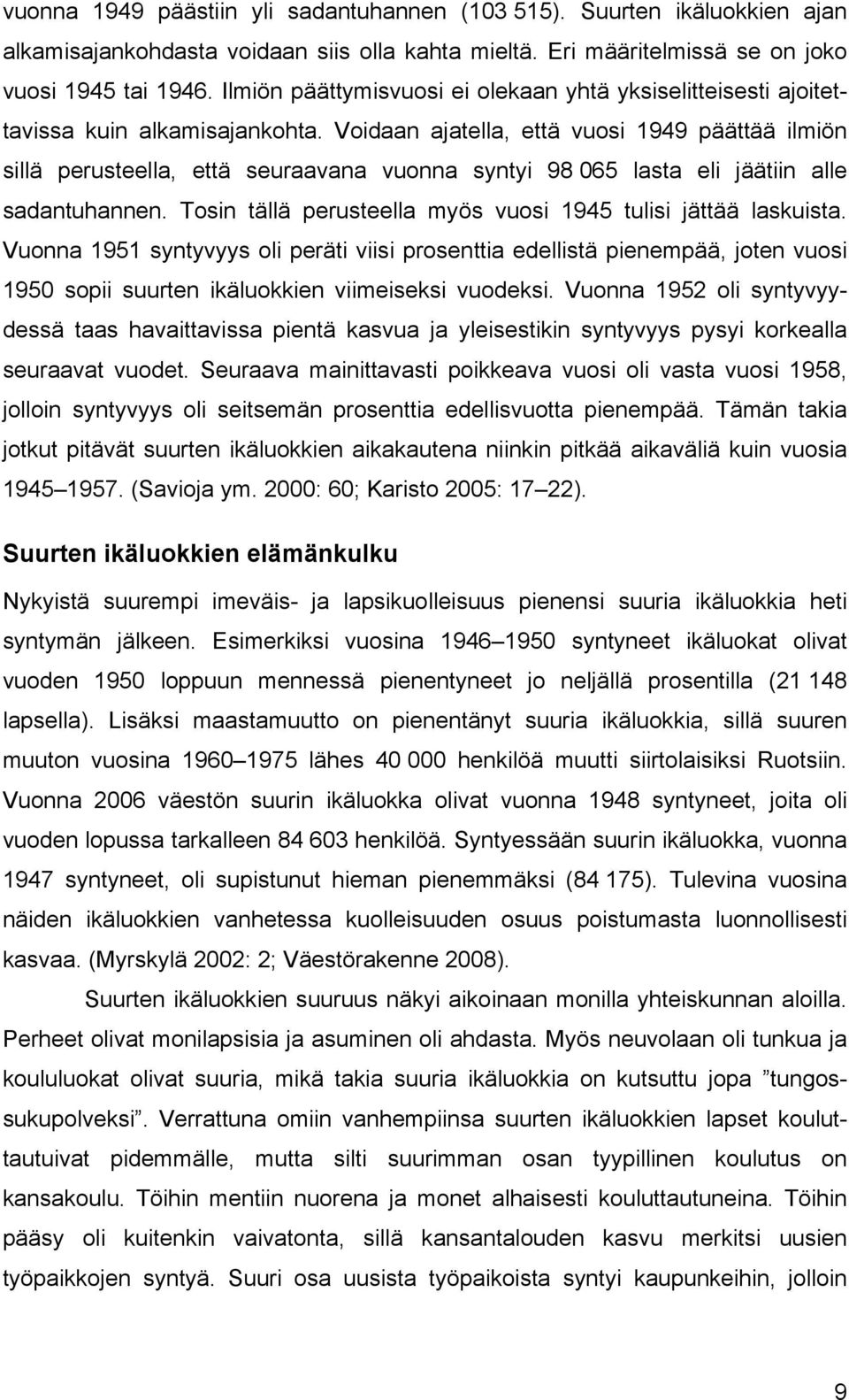 Voidaan ajatella, että vuosi 1949 päättää ilmiön sillä perusteella, että seuraavana vuonna syntyi 98 065 lasta eli jäätiin alle sadantuhannen.