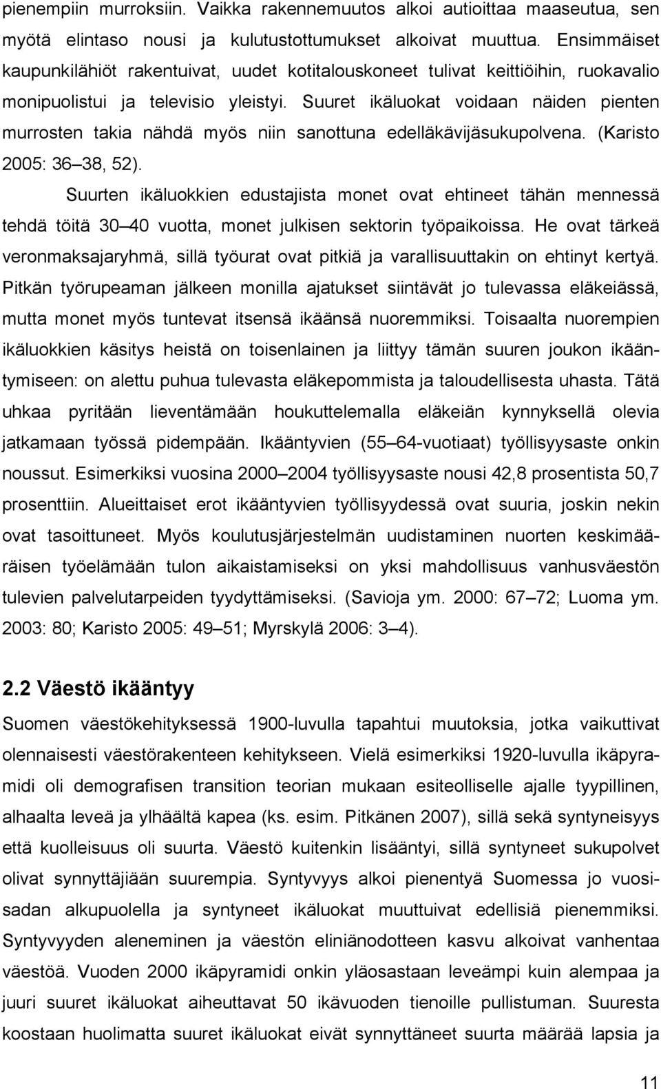 Suuret ikäluokat voidaan näiden pienten murrosten takia nähdä myös niin sanottuna edelläkävijäsukupolvena. (Karisto 2005: 36 38, 52).