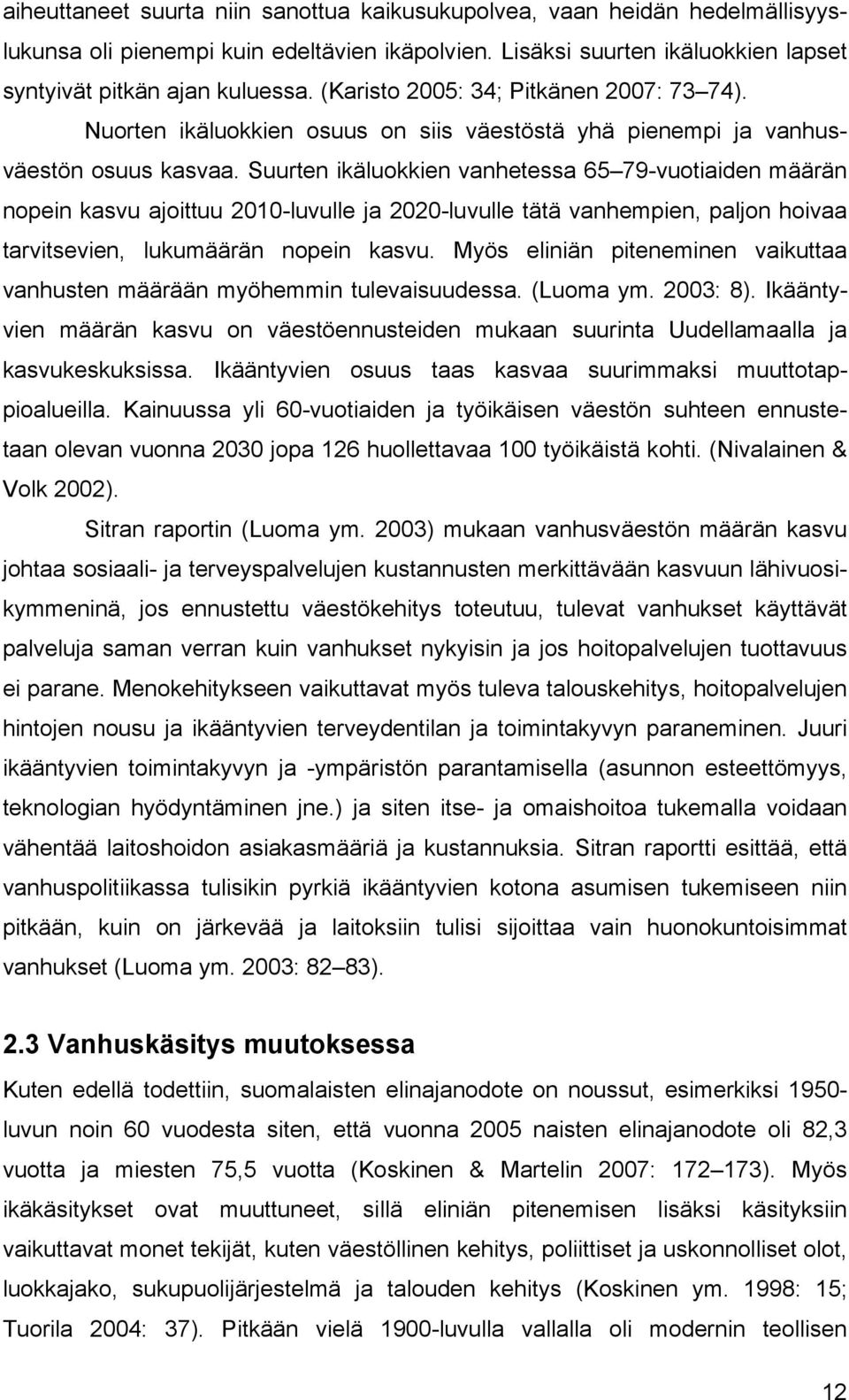 Suurten ikäluokkien vanhetessa 65 79-vuotiaiden määrän nopein kasvu ajoittuu 2010-luvulle ja 2020-luvulle tätä vanhempien, paljon hoivaa tarvitsevien, lukumäärän nopein kasvu.