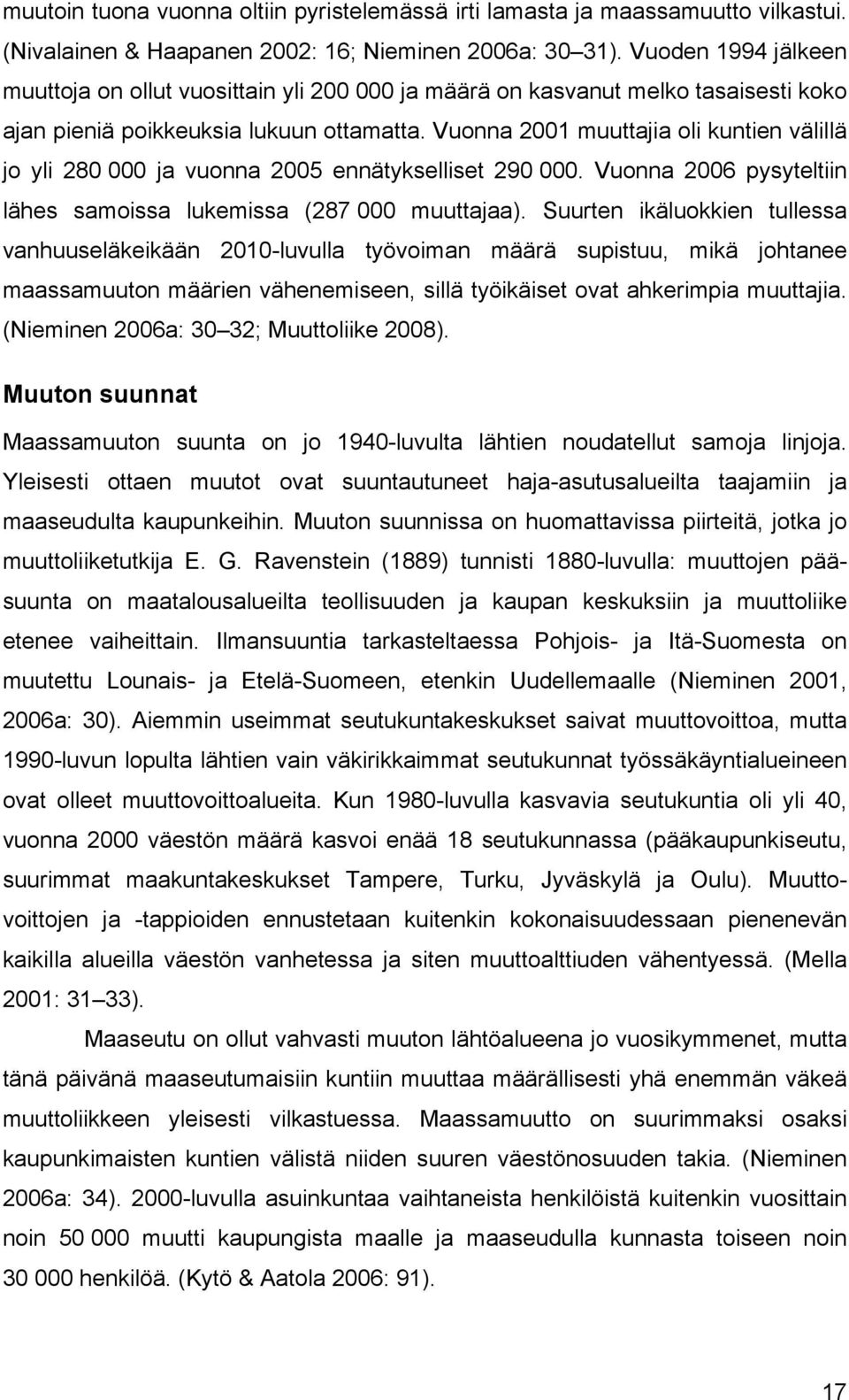 Vuonna 2001 muuttajia oli kuntien välillä jo yli 280 000 ja vuonna 2005 ennätykselliset 290 000. Vuonna 2006 pysyteltiin lähes samoissa lukemissa (287 000 muuttajaa).