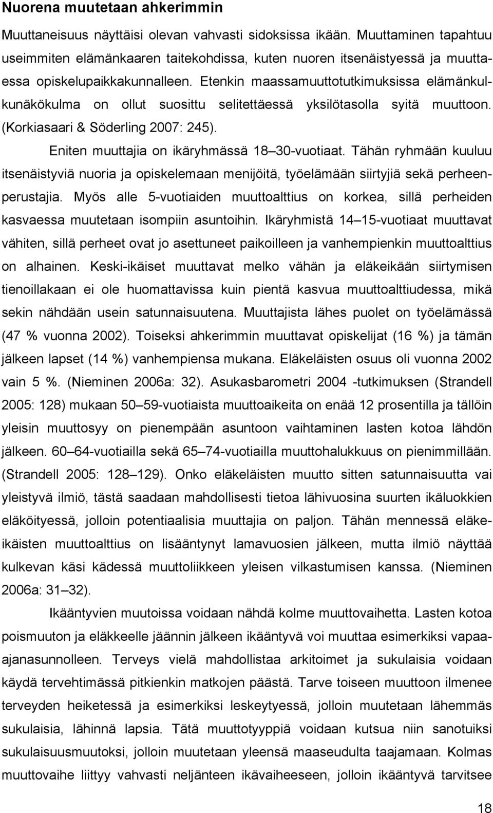 Etenkin maassamuuttotutkimuksissa elämänkulkunäkökulma on ollut suosittu selitettäessä yksilötasolla syitä muuttoon. (Korkiasaari & Söderling 2007: 245).