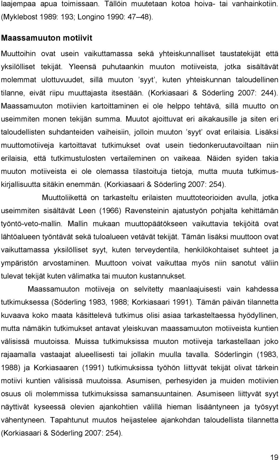 Yleensä puhutaankin muuton motiiveista, jotka sisältävät molemmat ulottuvuudet, sillä muuton syyt, kuten yhteiskunnan taloudellinen tilanne, eivät riipu muuttajasta itsestään.