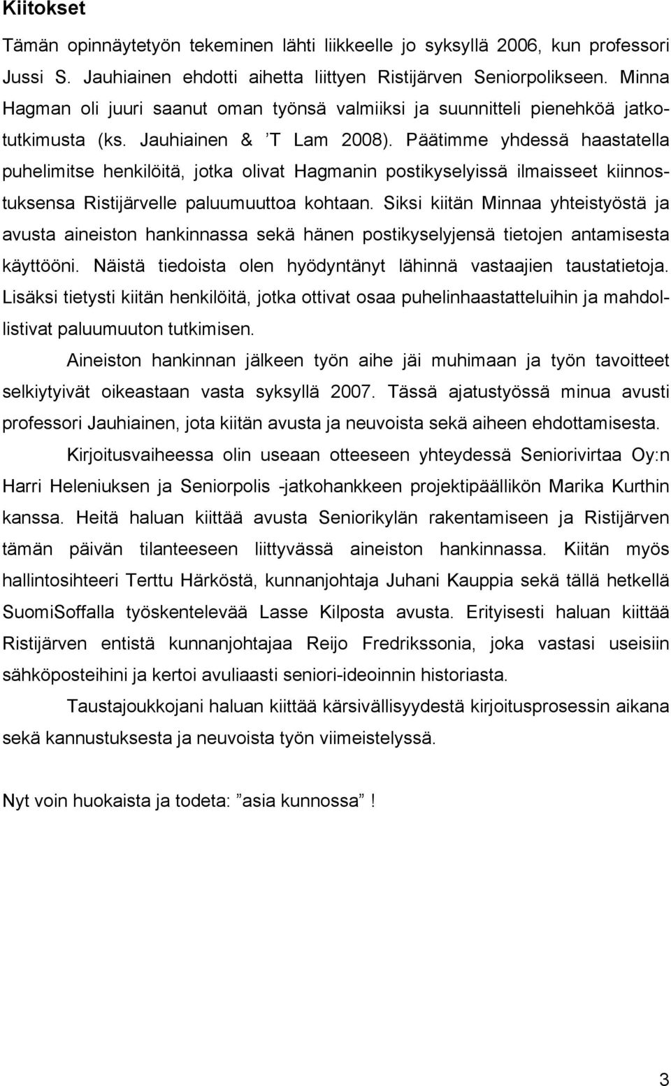 Päätimme yhdessä haastatella puhelimitse henkilöitä, jotka olivat Hagmanin postikyselyissä ilmaisseet kiinnostuksensa Ristijärvelle paluumuuttoa kohtaan.