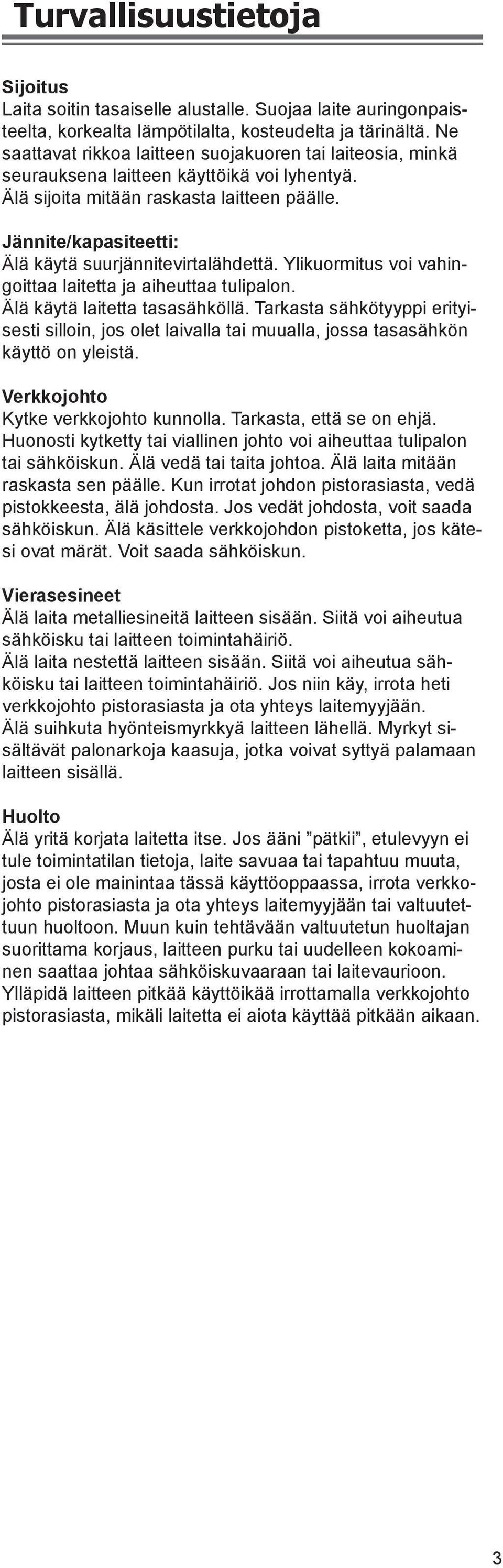 Jännite/kapasiteetti: Älä käytä suurjännitevirtalähdettä. Ylikuormitus voi vahingoittaa laitetta ja aiheuttaa tulipalon. Älä käytä laitetta tasasähköllä.