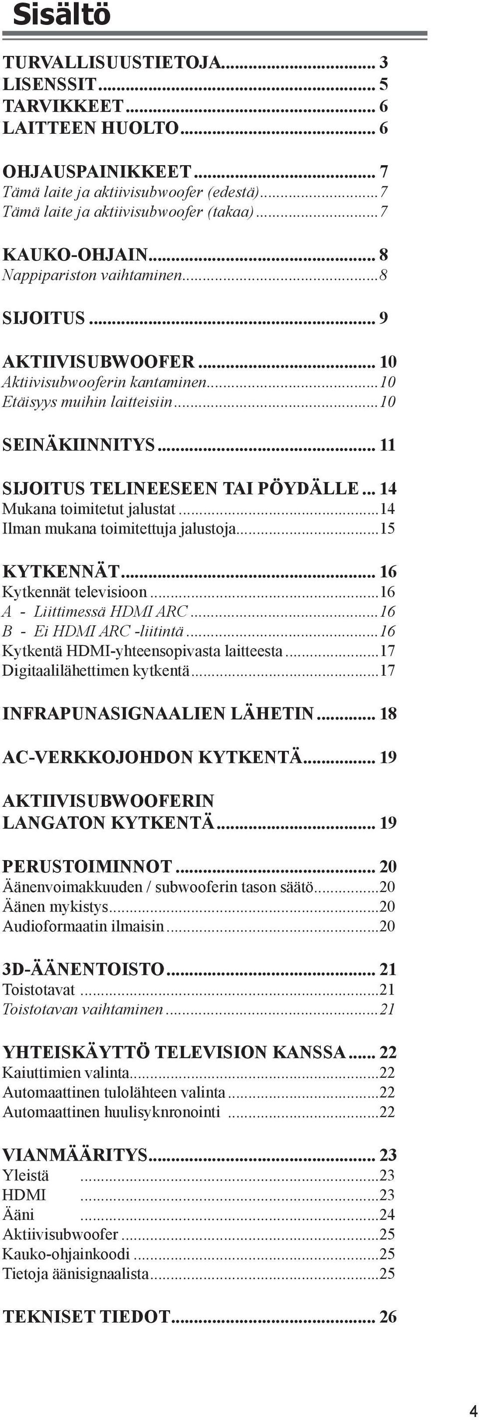 .. 11 SIJOITUS TELINEESEEN TAI PÖYDÄLLE... 14 Mukana toimitetut jalustat...14 Ilman mukana toimitettuja jalustoja...15 KYTKENNÄT... 16 Kytkennät televisioon...16 A - Liittimessä HDMI ARC.