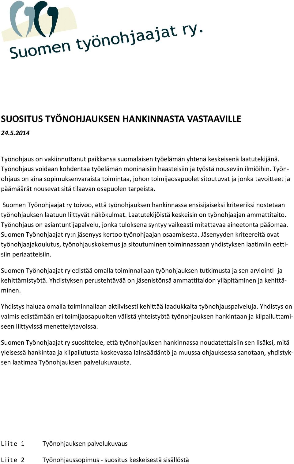 Työnohjaus on aina sopimuksenvaraista toimintaa, johon toimijaosapuolet sitoutuvat ja jonka tavoitteet ja päämäärät nousevat sitä tilaavan osapuolen tarpeista.