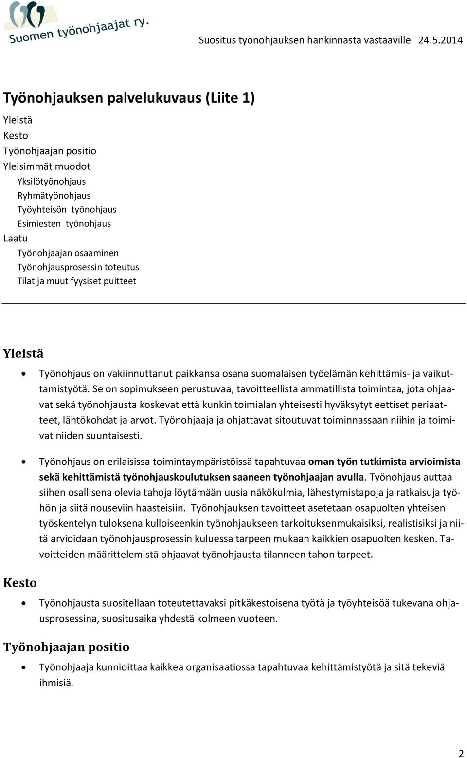 Se on sopimukseen perustuvaa, tavoitteellista ammatillista toimintaa, jota ohjaavat sekä työnohjausta koskevat että kunkin toimialan yhteisesti hyväksytyt eettiset periaatteet, lähtökohdat ja arvot.