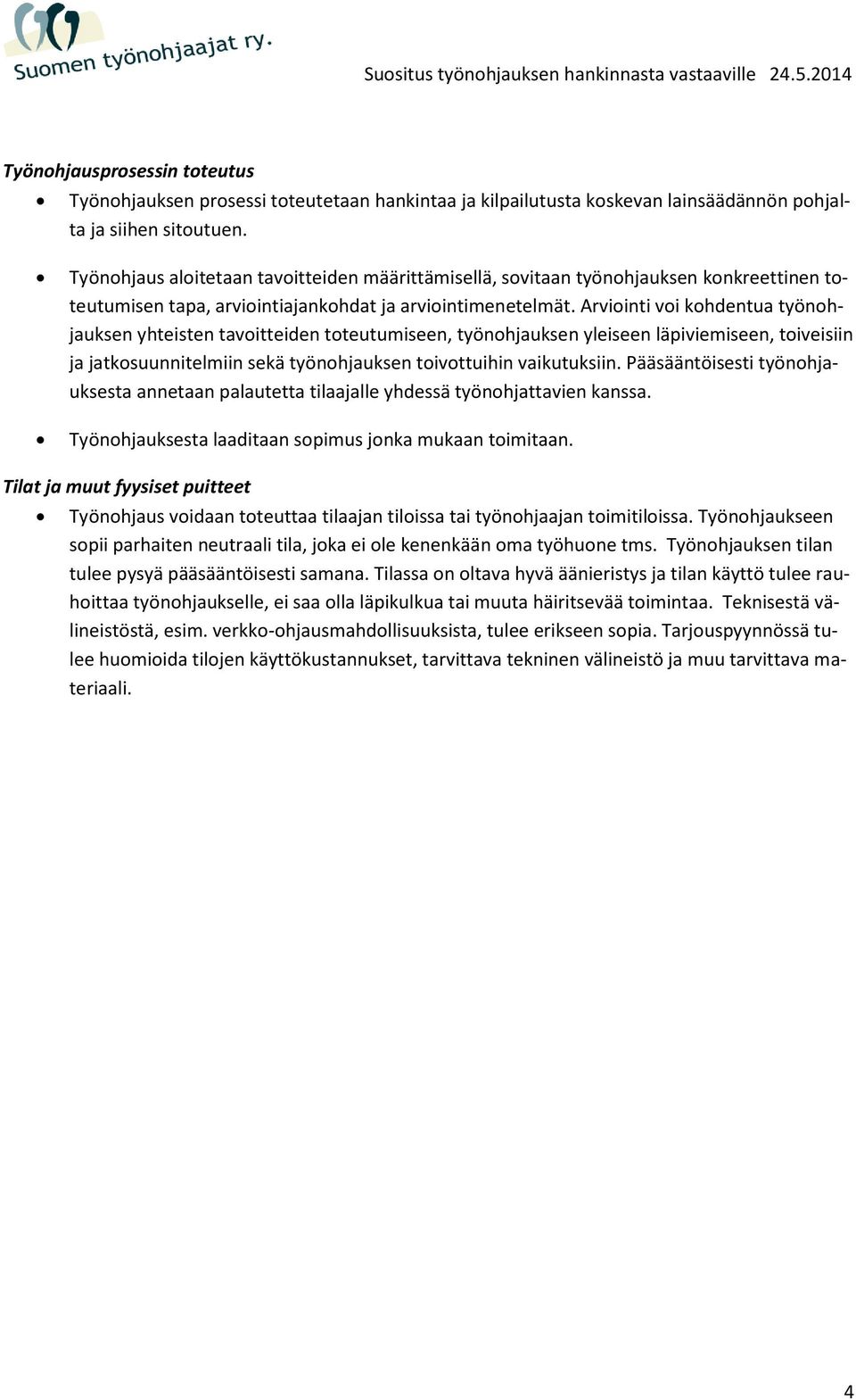 Arviointi voi kohdentua työnohjauksen yhteisten tavoitteiden toteutumiseen, työnohjauksen yleiseen läpiviemiseen, toiveisiin ja jatkosuunnitelmiin sekä työnohjauksen toivottuihin vaikutuksiin.