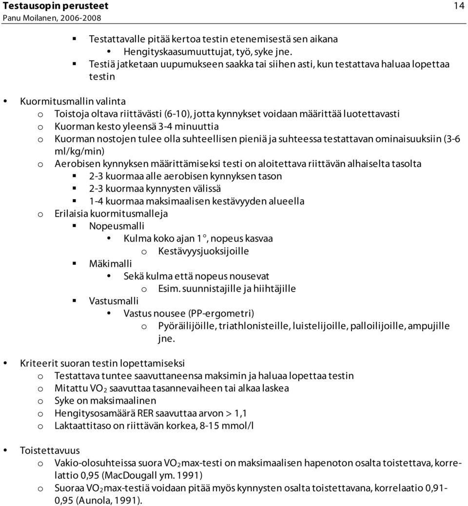 luotettavasti o Kuorman kesto yleensä 3-4 minuuttia o Kuorman nostojen tulee olla suhteellisen pieniä ja suhteessa testattavan ominaisuuksiin (3-6 ml/kg/min) o Aerobisen kynnyksen määrittämiseksi