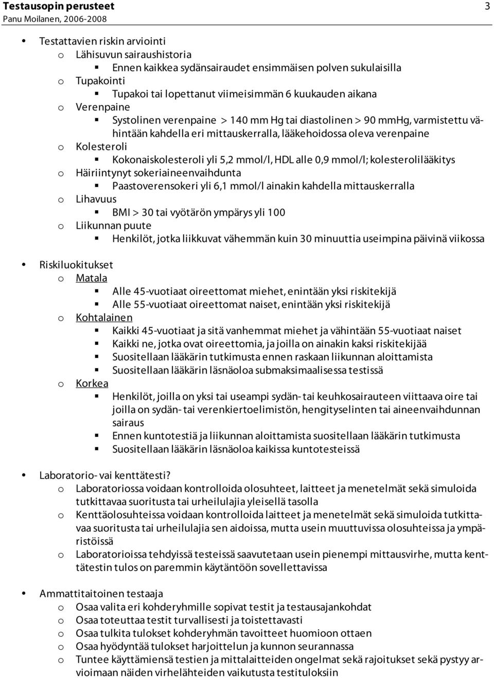 mmol/l, HDL alle 0,9 mmol/l; kolesterolilääkitys o Häiriintynyt sokeriaineenvaihdunta Paastoverensokeri yli 6,1 mmol/l ainakin kahdella mittauskerralla o Lihavuus BMI > 30 tai vyötärön ympärys yli