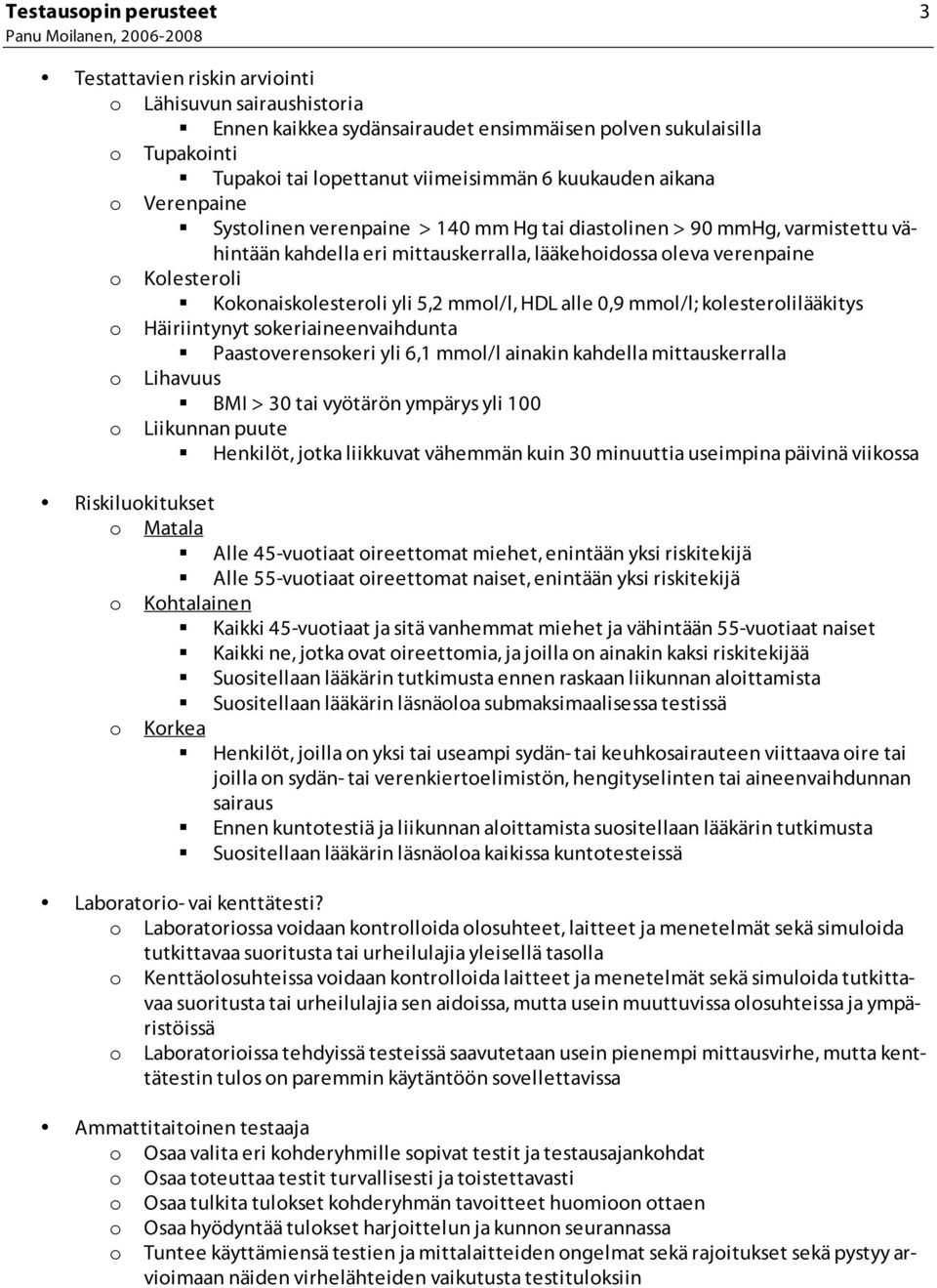 mmol/l, HDL alle 0,9 mmol/l; kolesterolilääkitys o Häiriintynyt sokeriaineenvaihdunta Paastoverensokeri yli 6,1 mmol/l ainakin kahdella mittauskerralla o Lihavuus BMI > 30 tai vyötärön ympärys yli