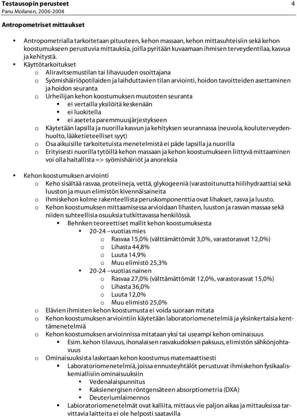 Käyttötarkoitukset o Aliravitsemustilan tai lihavuuden osoittajana o Syömishäiriöpotilaiden ja laihduttavien tilan arviointi, hoidon tavoitteiden asettaminen ja hoidon seuranta o Urheilijan kehon