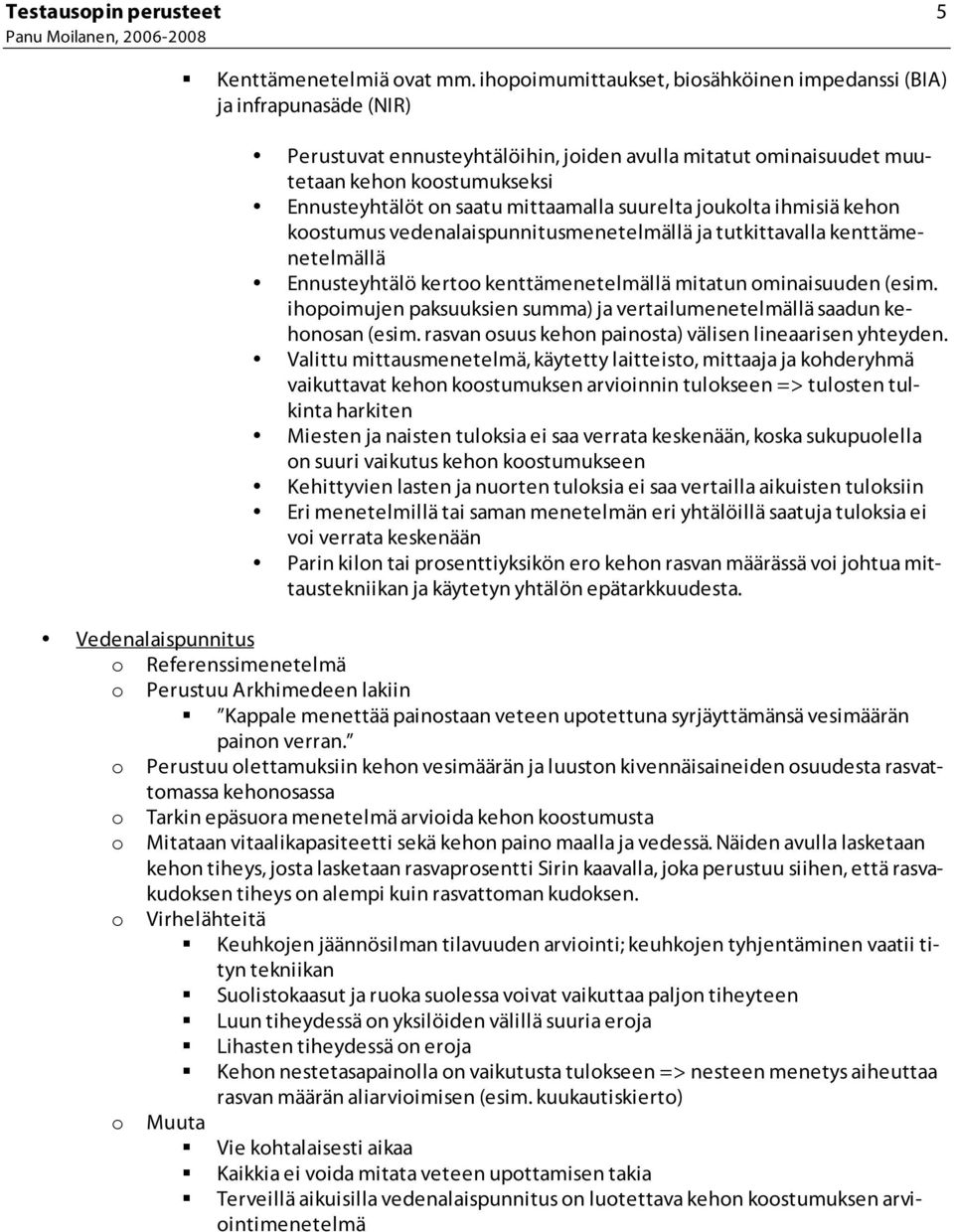 mittaamalla suurelta joukolta ihmisiä kehon koostumus vedenalaispunnitusmenetelmällä ja tutkittavalla kenttämenetelmällä Ennusteyhtälö kertoo kenttämenetelmällä mitatun ominaisuuden (esim.