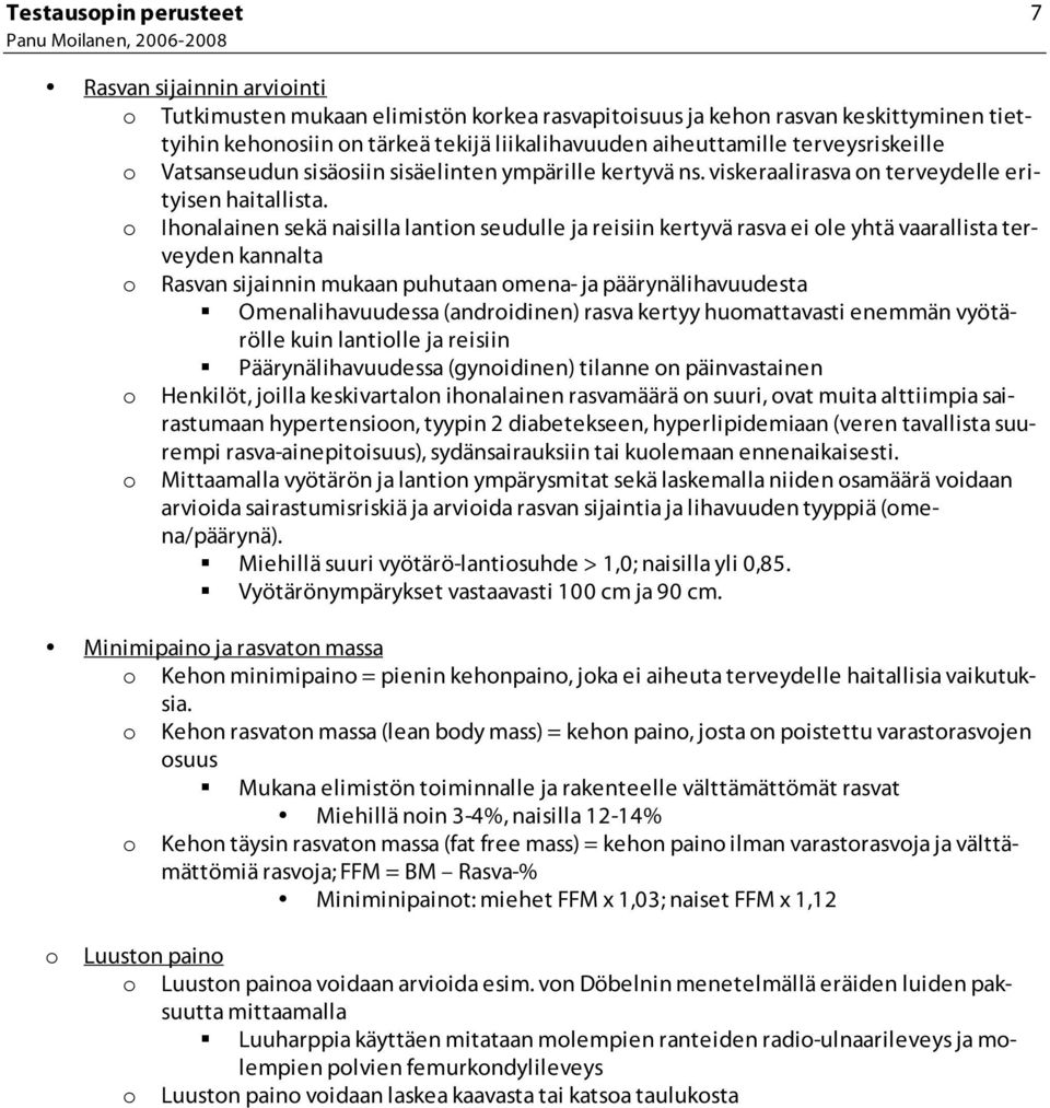 o Ihonalainen sekä naisilla lantion seudulle ja reisiin kertyvä rasva ei ole yhtä vaarallista terveyden kannalta o Rasvan sijainnin mukaan puhutaan omena- ja päärynälihavuudesta Omenalihavuudessa