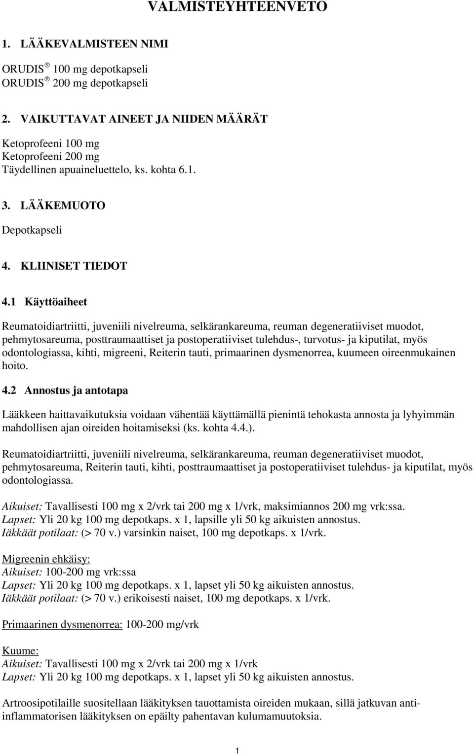 1 Käyttöaiheet Reumatoidiartriitti, juveniili nivelreuma, selkärankareuma, reuman degeneratiiviset muodot, pehmytosareuma, posttraumaattiset ja postoperatiiviset tulehdus-, turvotus- ja kiputilat,