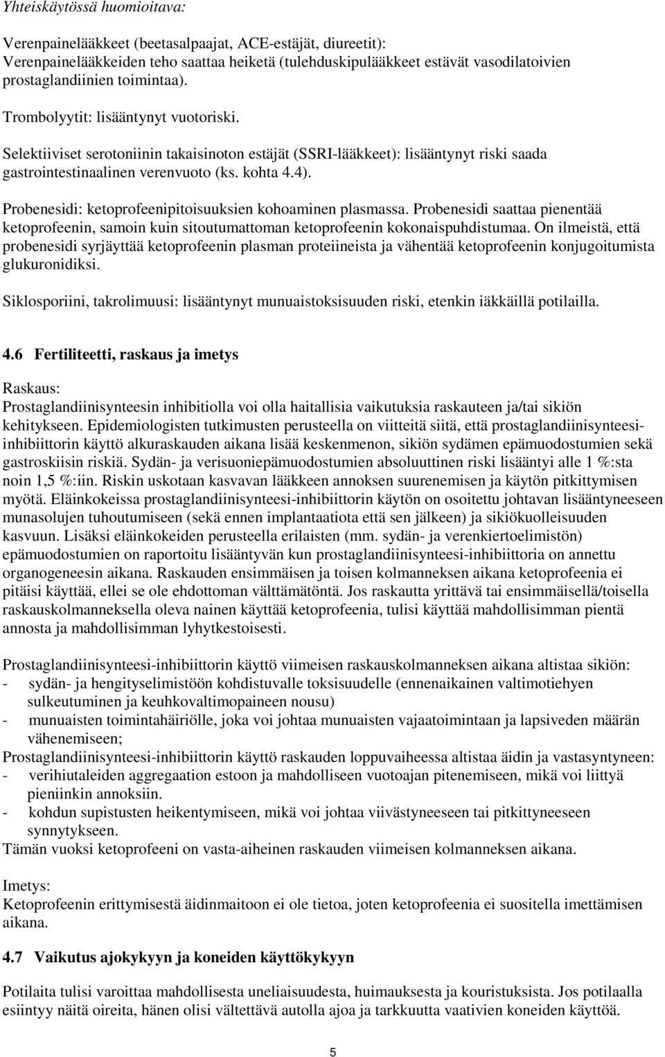 Probenesidi: ketoprofeenipitoisuuksien kohoaminen plasmassa. Probenesidi saattaa pienentää ketoprofeenin, samoin kuin sitoutumattoman ketoprofeenin kokonaispuhdistumaa.