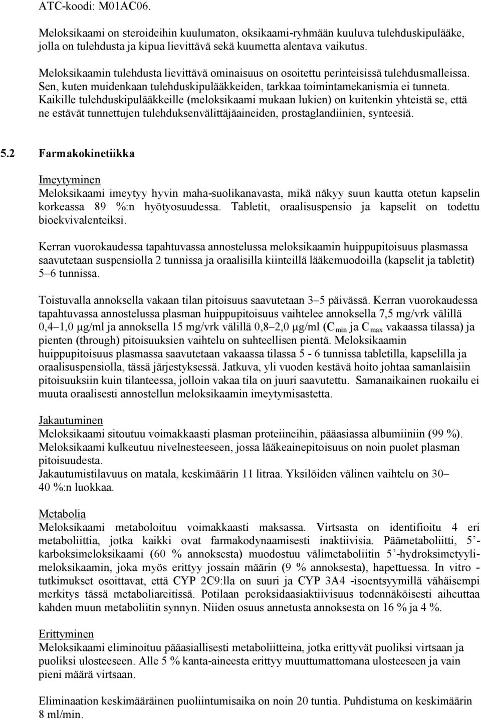 Kaikille tulehduskipulääkkeille (meloksikaami mukaan lukien) on kuitenkin yhteistä se, että ne estävät tunnettujen tulehduksenvälittäjäaineiden, prostaglandiinien, synteesiä. 5.