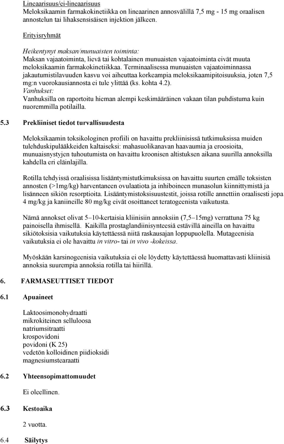 Terminaalisessa munuaisten vajaatoiminnassa jakautumistilavuuden kasvu voi aiheuttaa korkeampia meloksikaamipitoisuuksia, joten 7,5 mg:n vuorokausiannosta ei tule ylittää (ks. kohta 4.2).