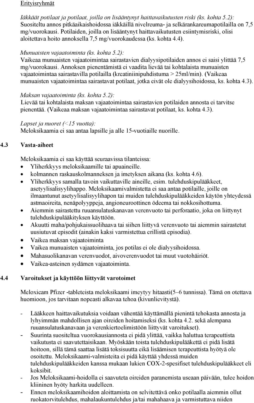 Potilaiden, joilla on lisääntynyt haittavaikutusten esiintymisriski, olisi aloitettava hoito annoksella 7,5 mg/vuorokaudessa (ks. kohta 4.4). Munuaisten vajaatoiminta (ks. kohta 5.