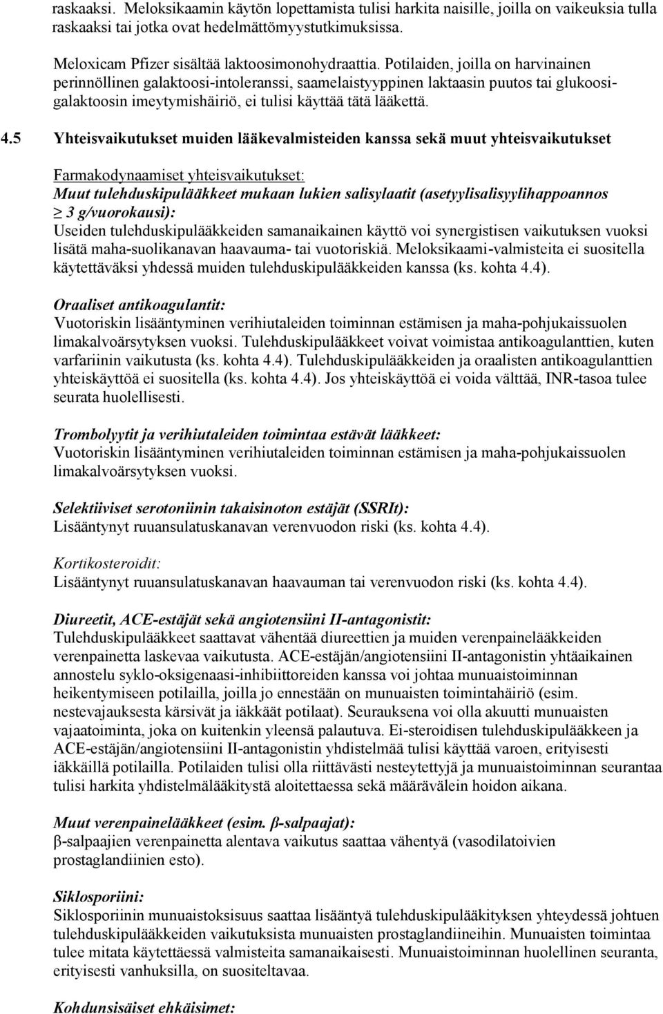 5 Yhteisvaikutukset muiden lääkevalmisteiden kanssa sekä muut yhteisvaikutukset Farmakodynaamiset yhteisvaikutukset: Muut tulehduskipulääkkeet mukaan lukien salisylaatit (asetyylisalisyylihappoannos