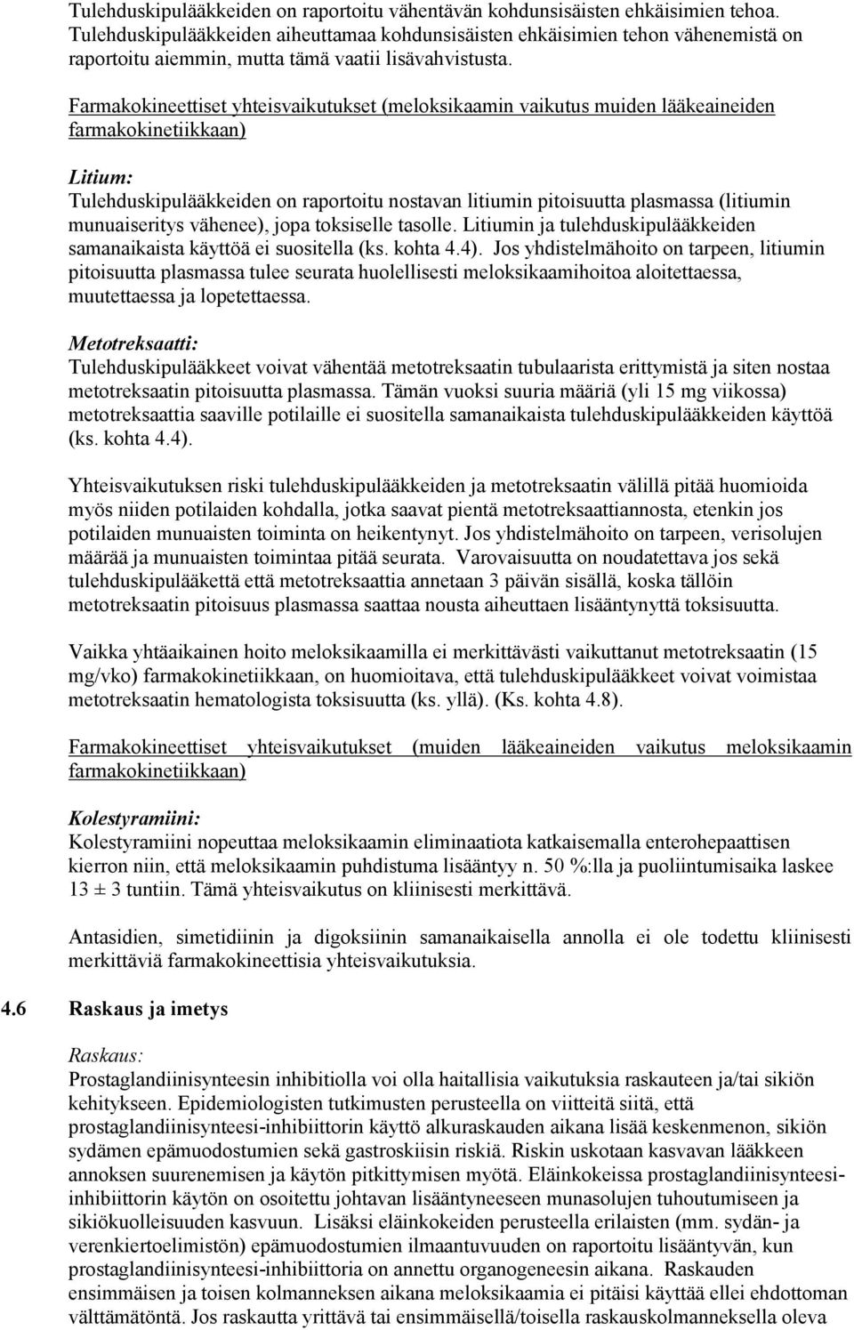 Farmakokineettiset yhteisvaikutukset (meloksikaamin vaikutus muiden lääkeaineiden farmakokinetiikkaan) Litium: Tulehduskipulääkkeiden on raportoitu nostavan litiumin pitoisuutta plasmassa (litiumin